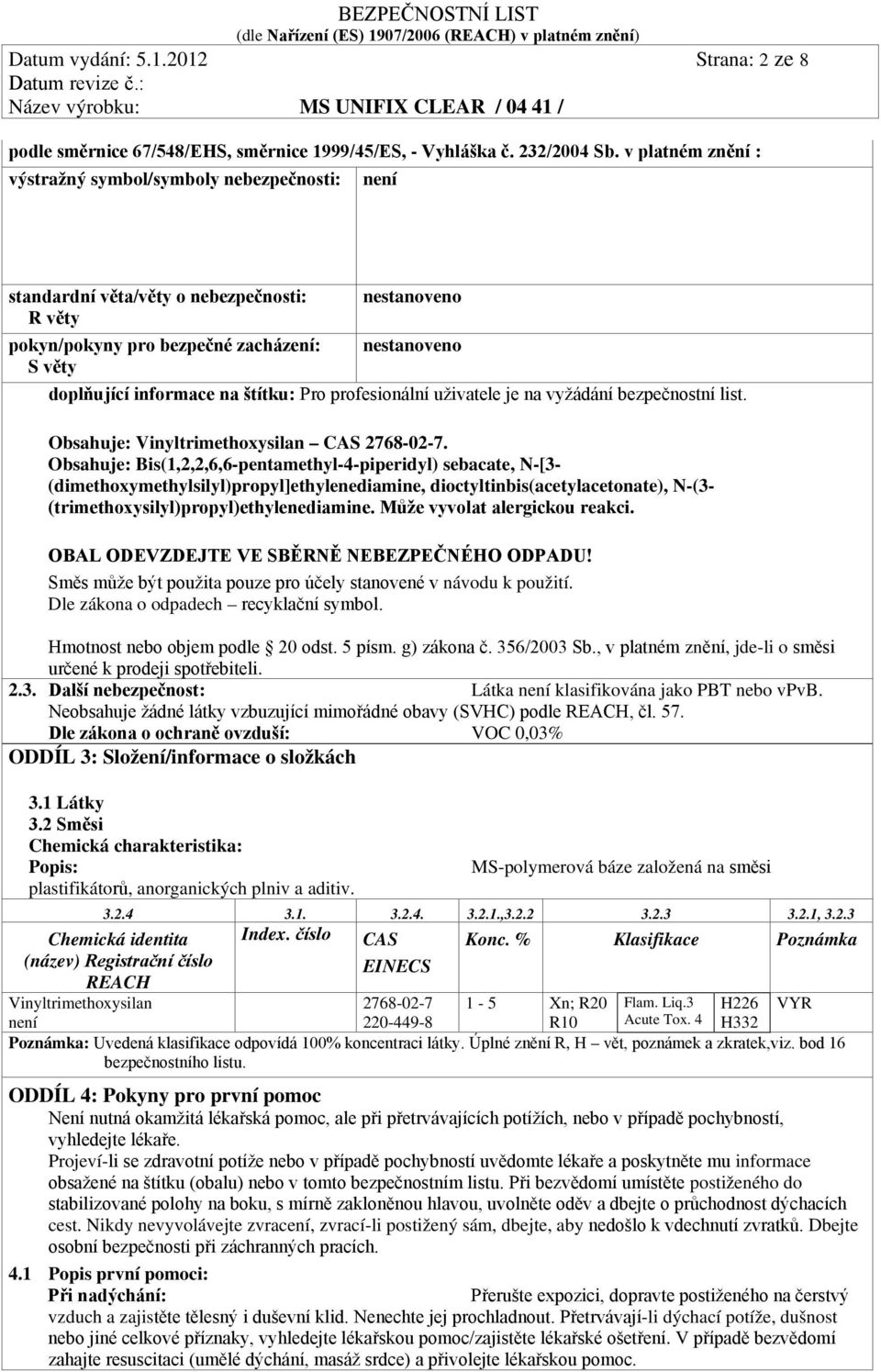 štítku: Pro profesionální uživatele je na vyžádání bezpečnostní list. Obsahuje: Vinyltrimethoxysilan CAS 2768-02-7.