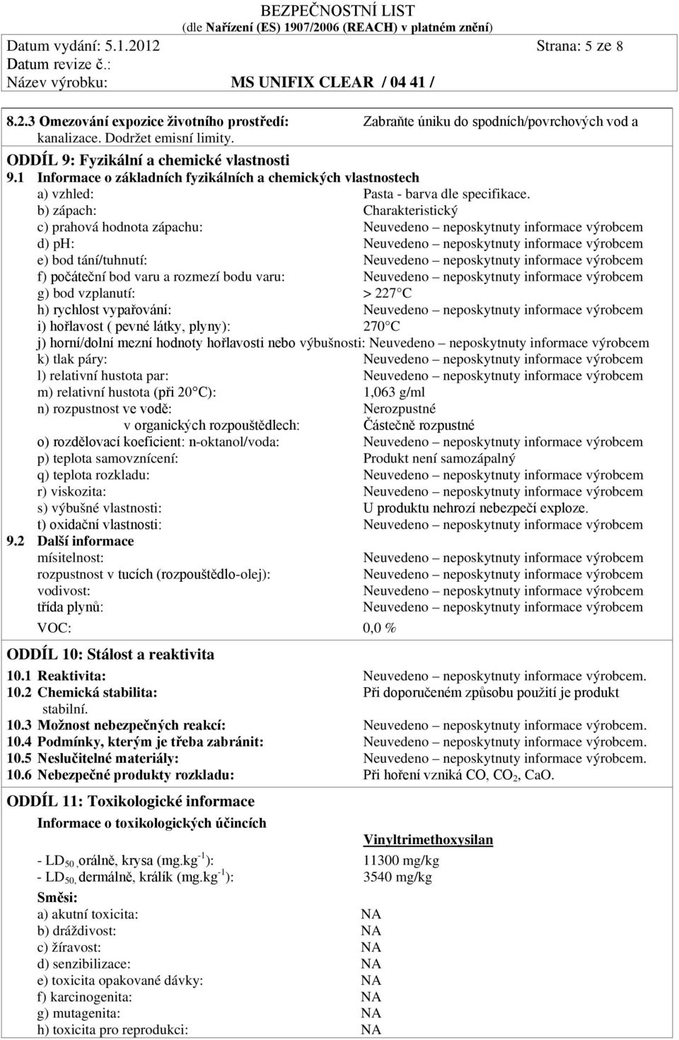 b) zápach: Charakteristický c) prahová hodnota zápachu: Neuvedeno neposkytnuty informace výrobcem d) ph: Neuvedeno neposkytnuty informace výrobcem e) bod tání/tuhnutí: Neuvedeno neposkytnuty