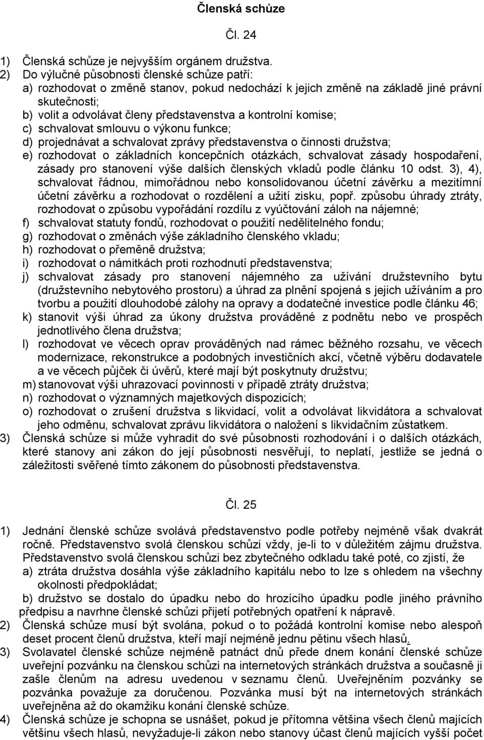 komise; c) schvalovat smlouvu o výkonu funkce; d) projednávat a schvalovat zprávy představenstva o činnosti družstva; e) rozhodovat o základních koncepčních otázkách, schvalovat zásady hospodaření,