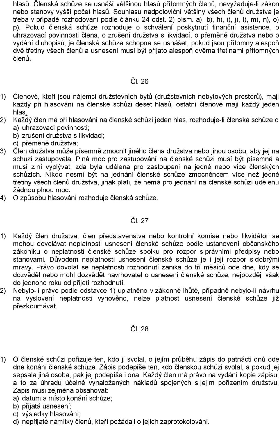 Pokud členská schůze rozhoduje o schválení poskytnutí finanční asistence, o uhrazovací povinnosti člena, o zrušení družstva s likvidací, o přeměně družstva nebo o vydání dluhopisů, je členská schůze