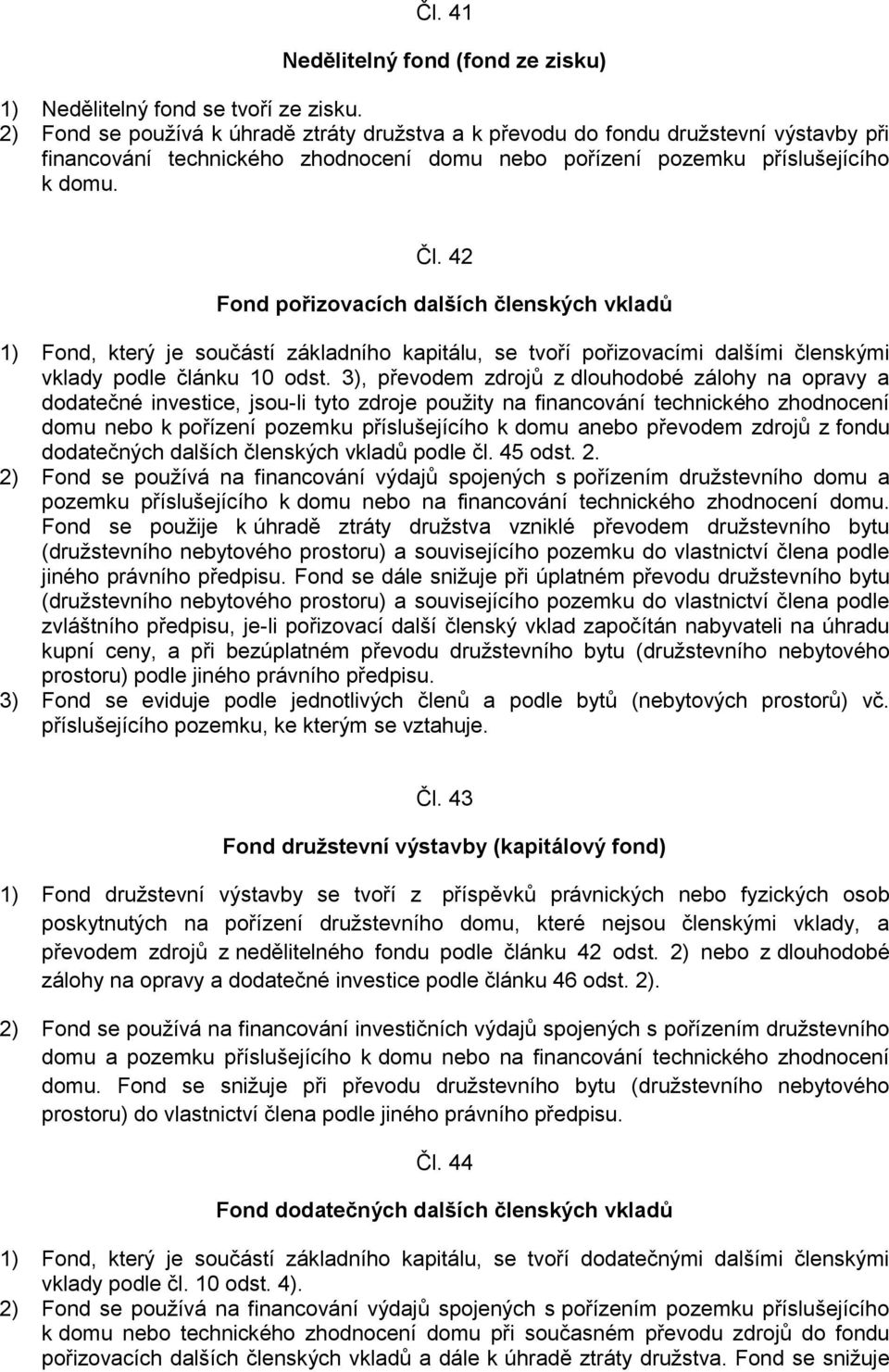 42 Fond pořizovacích dalších členských vkladů 1) Fond, který je součástí základního kapitálu, se tvoří pořizovacími dalšími členskými vklady podle článku 10 odst.