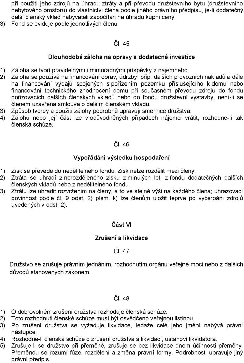 45 Dlouhodobá záloha na opravy a dodatečné investice 1) Záloha se tvoří pravidelnými i mimořádnými příspěvky z nájemného. 2) Záloha se používá na financování oprav, údržby, příp.