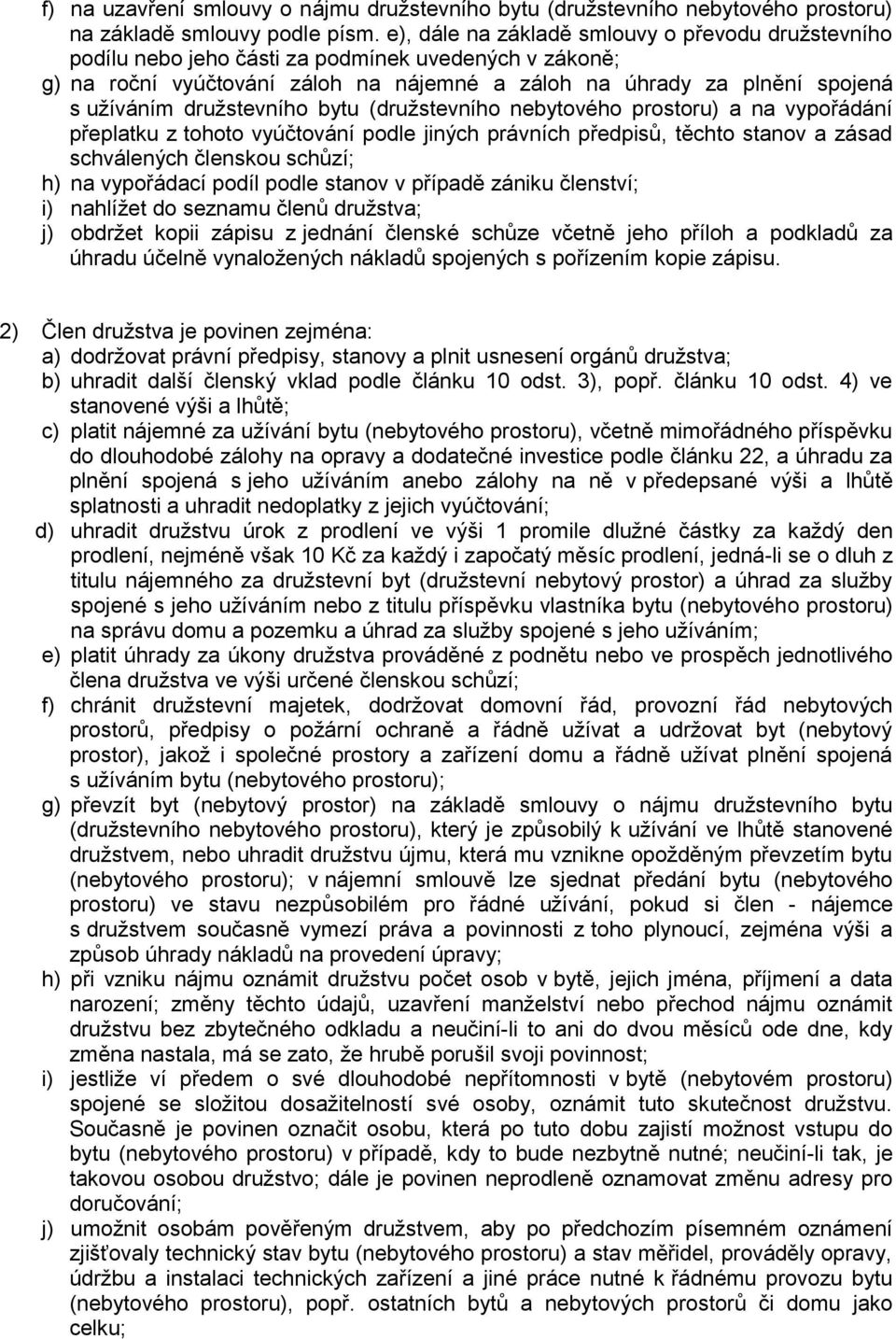 družstevního bytu (družstevního nebytového prostoru) a na vypořádání přeplatku z tohoto vyúčtování podle jiných právních předpisů, těchto stanov a zásad schválených členskou schůzí; h) na vypořádací