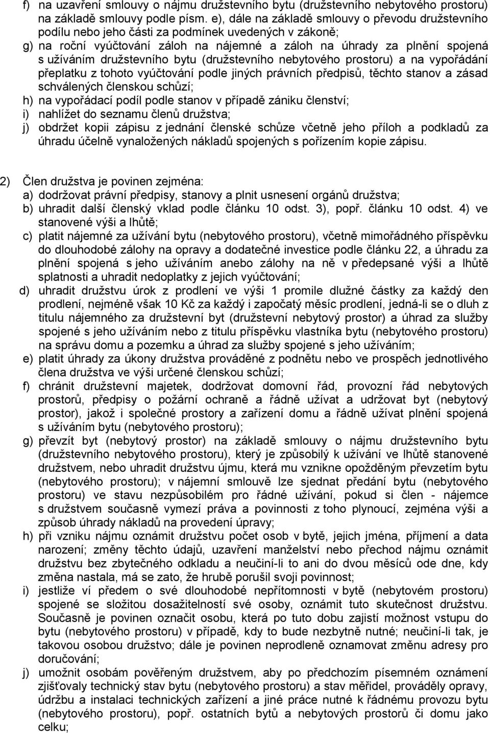 družstevního bytu (družstevního nebytového prostoru) a na vypořádání přeplatku z tohoto vyúčtování podle jiných právních předpisů, těchto stanov a zásad schválených členskou schůzí; h) na vypořádací