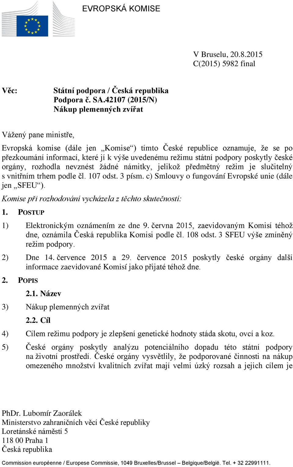 podpory poskytly české orgány, rozhodla nevznést žádné námitky, jelikož předmětný režim je slučitelný s vnitřním trhem podle čl. 107 odst. 3 písm.