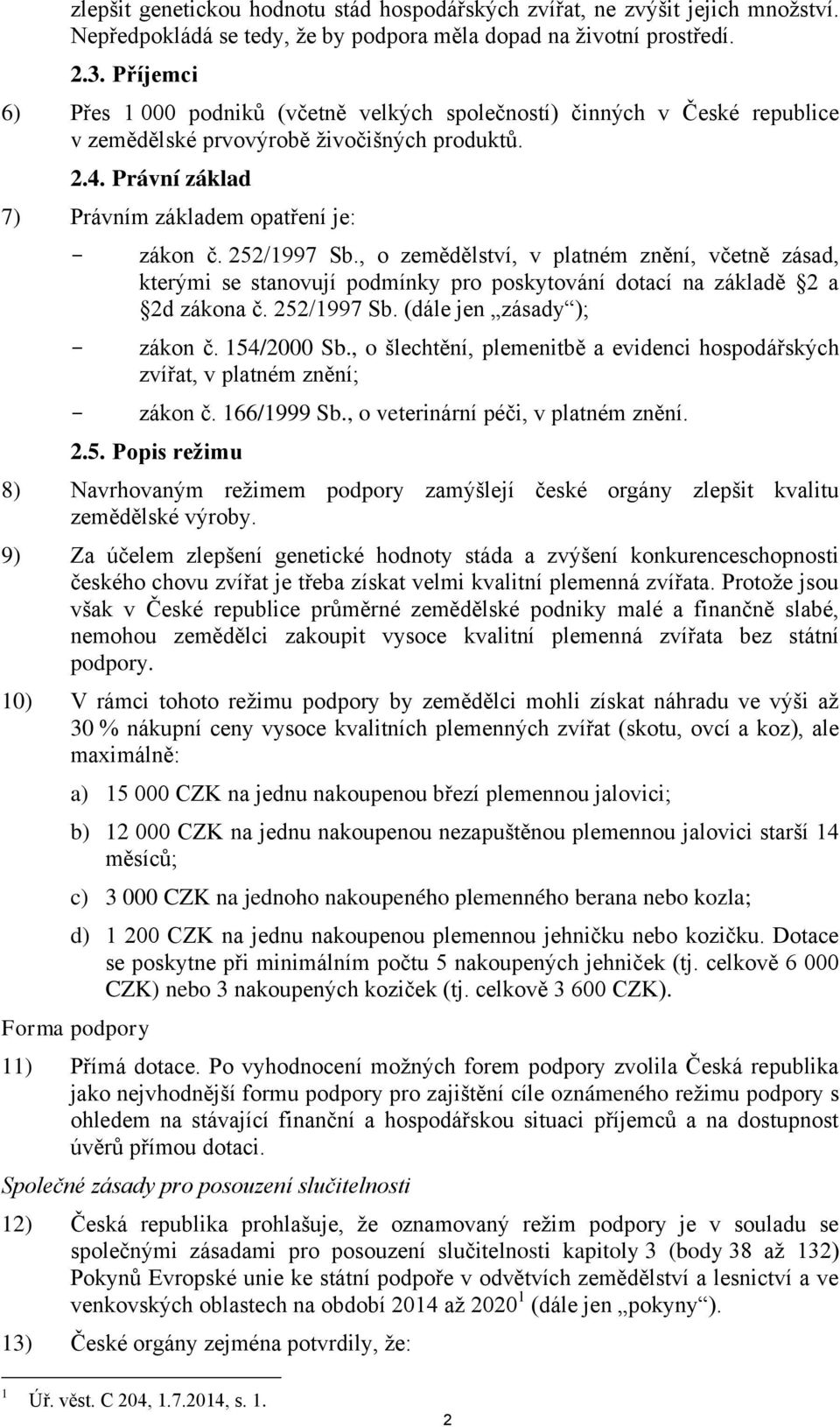 252/1997 Sb., o zemědělství, v platném znění, včetně zásad, kterými se stanovují podmínky pro poskytování dotací na základě 2 a 2d zákona č. 252/1997 Sb. (dále jen zásady ); zákon č. 154/2000 Sb.