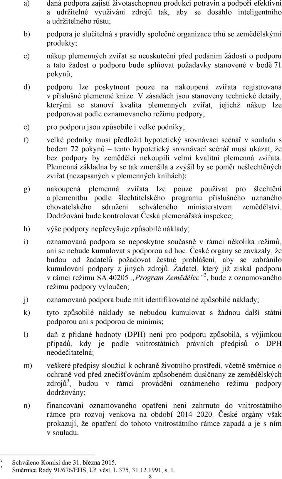 d) podporu lze poskytnout pouze na nakoupená zvířata registrovaná v příslušné plemenné knize.