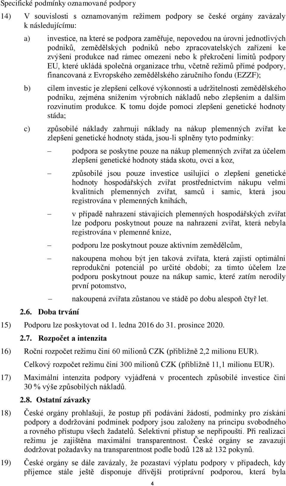 režimů přímé podpory, financovaná z Evropského zemědělského záručního fondu (EZZF); b) cílem investic je zlepšení celkové výkonnosti a udržitelnosti zemědělského podniku, zejména snížením výrobních