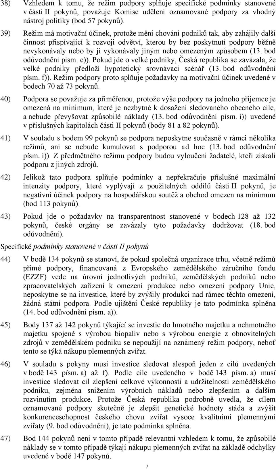 jiným nebo omezeným způsobem (13. bod odůvodnění písm. c)). Pokud jde o velké podniky, Česká republika se zavázala, že velké podniky předloží hypotetický srovnávací scénář (13. bod odůvodnění písm. f)).