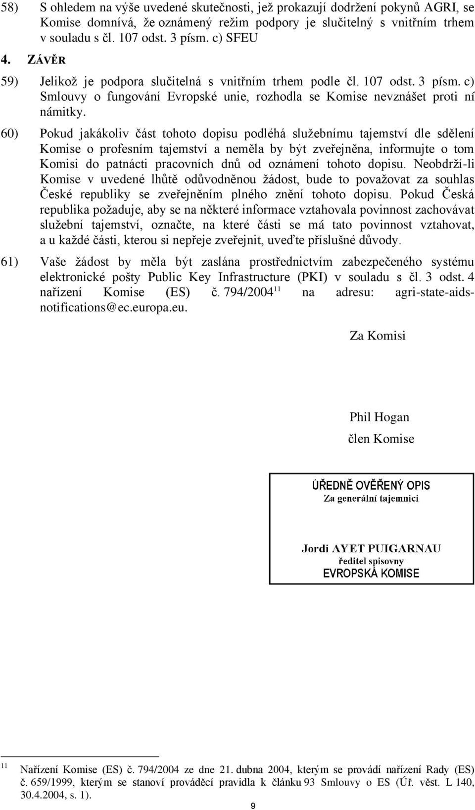 60) Pokud jakákoliv část tohoto dopisu podléhá služebnímu tajemství dle sdělení Komise o profesním tajemství a neměla by být zveřejněna, informujte o tom Komisi do patnácti pracovních dnů od oznámení