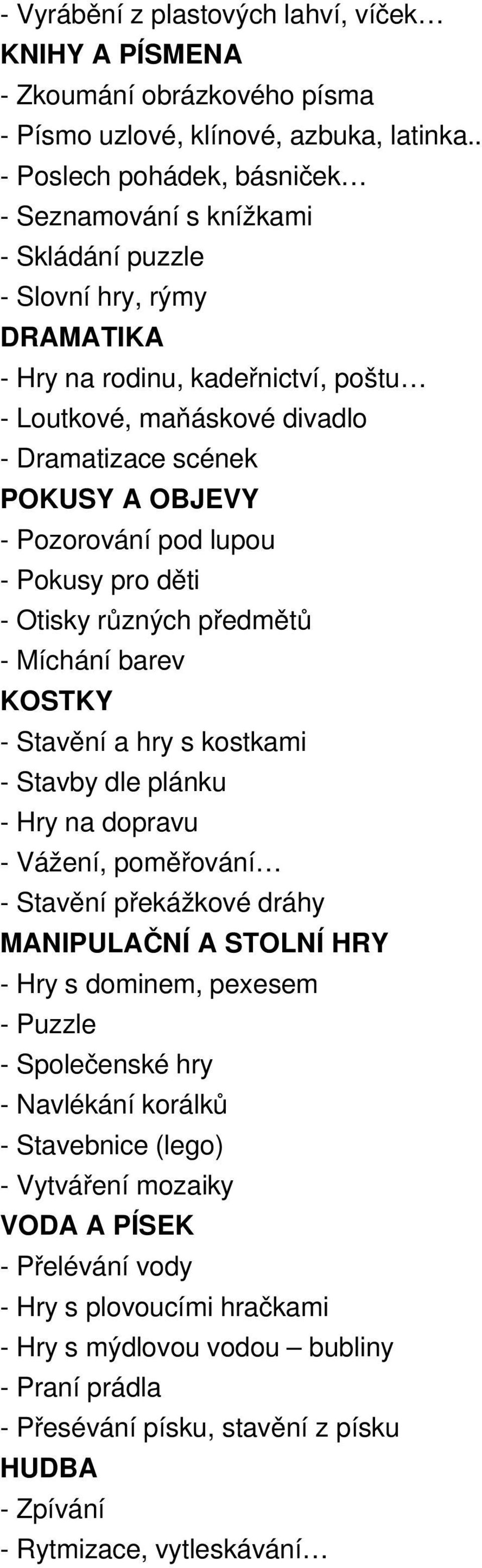 Pozorování pod lupou Pokusy pro děti Otisky různých předmětů Míchání barev KOSTKY Stavění a hry s kostkami Stavby dle plánku Hry na dopravu Vážení, poměřování Stavění překážkové dráhy MANIPULAČNÍ