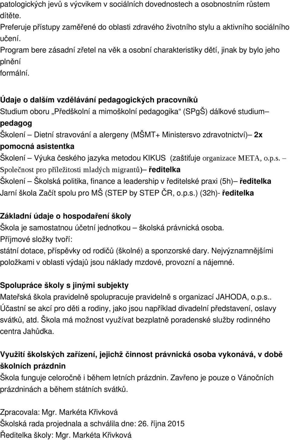 Údaje o dalším vzdělávání pedagogických pracovníků Studium oboru Předškolní a mimoškolní pedagogika (SPgŠ) dálkové studium pedagog Školení Dietní stravování a alergeny (MŠMT+ Ministersvo