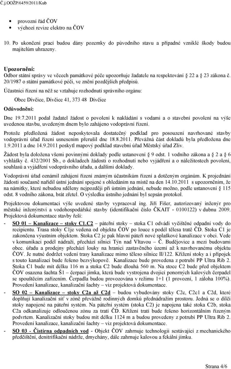 Účastníci řízení na něž se vztahuje rozhodnutí správního orgánu: Obec Dívčice, Dívčice 41, 373