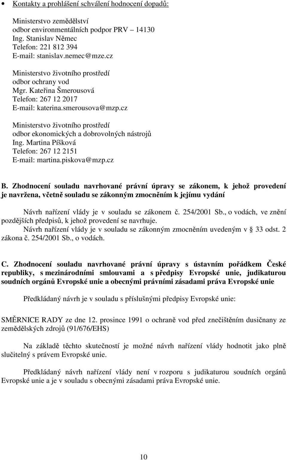 cz Ministerstvo životního prostředí odbor ekonomických a dobrovolných nástrojů Ing. Martina Píšková Telefon: 267 12 2151 E-mail: martina.piskova@mzp.cz B.