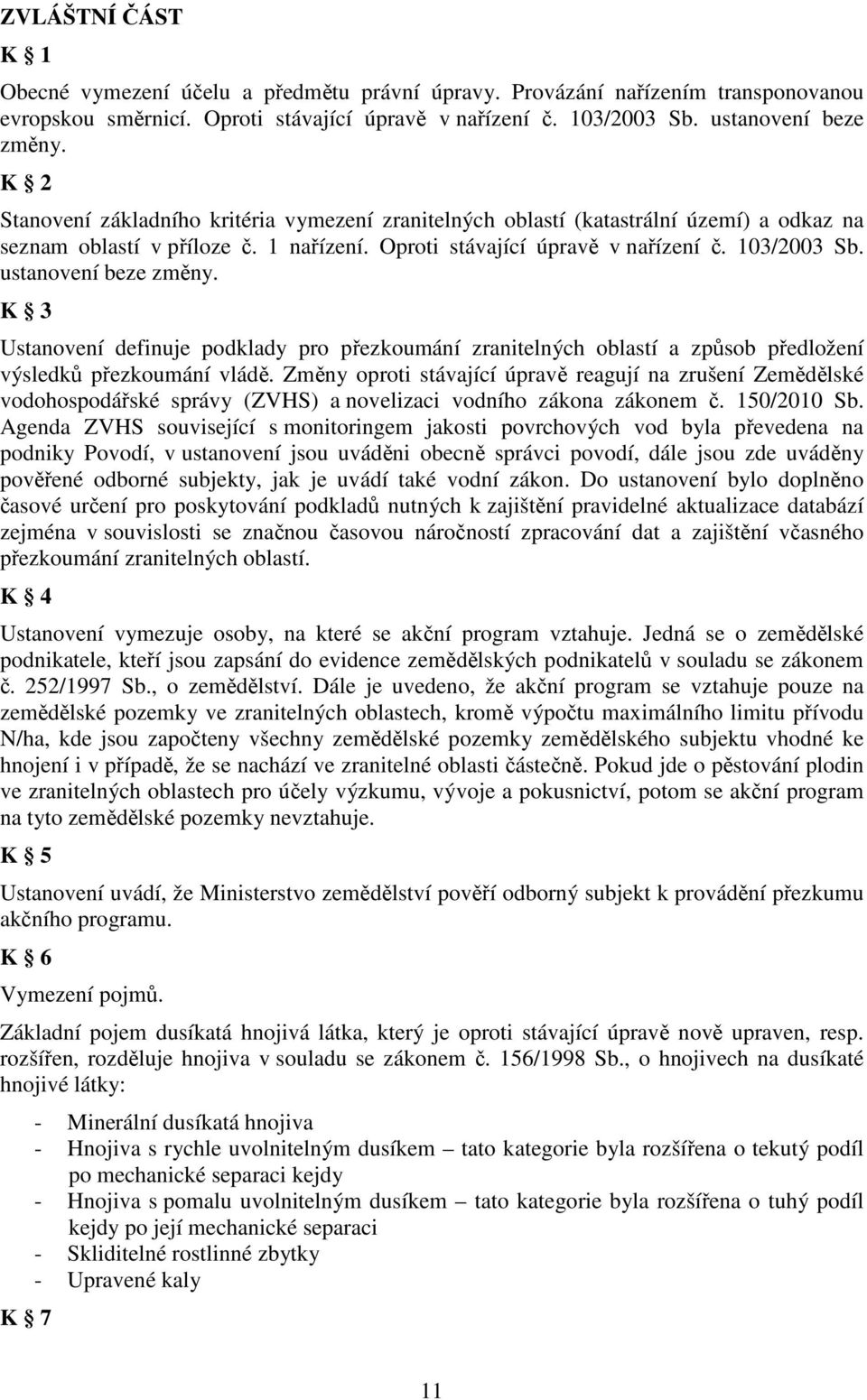 ustanovení beze změny. K 3 Ustanovení definuje podklady pro přezkoumání zranitelných oblastí a způsob předložení výsledků přezkoumání vládě.