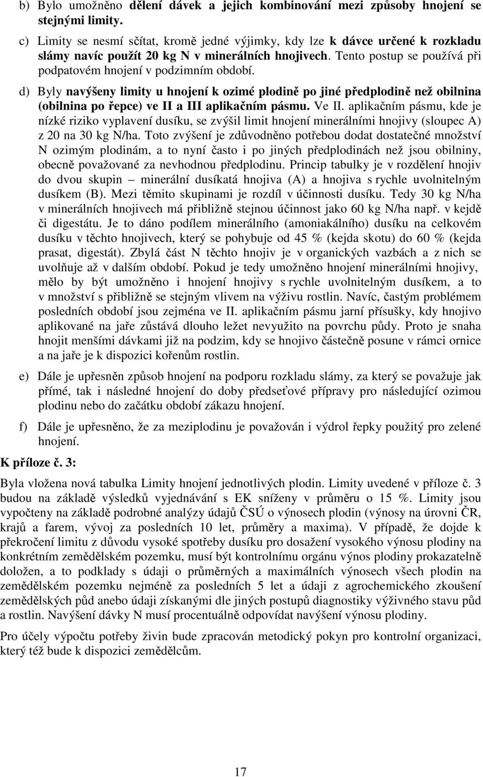 d) Byly navýšeny limity u hnojení k ozimé plodině po jiné předplodině než obilnina (obilnina po řepce) ve II a III aplikačním pásmu. Ve II.