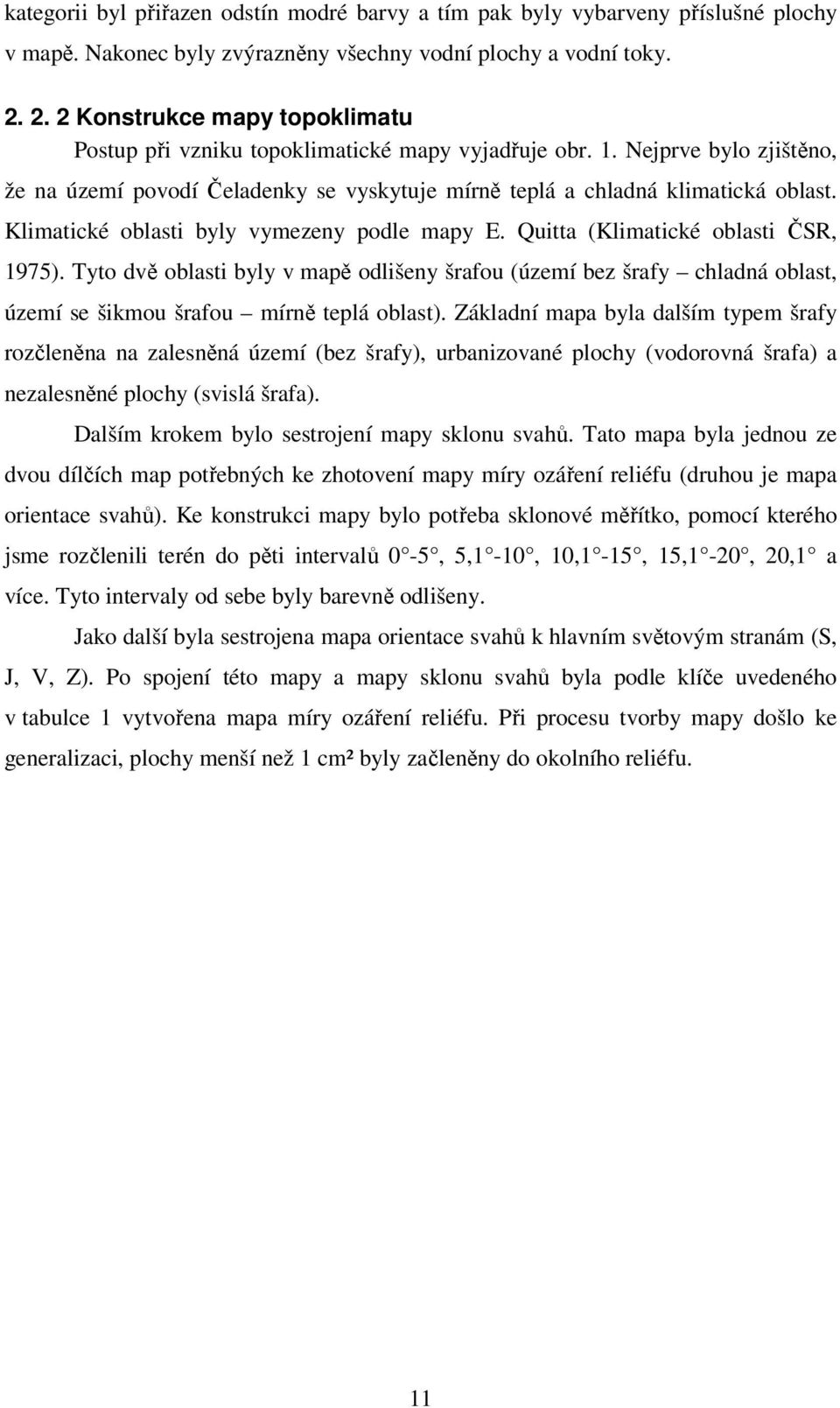 Klimatické oblasti byly vymezeny podle mapy E. Quitta (Klimatické oblasti ČSR, 1975).