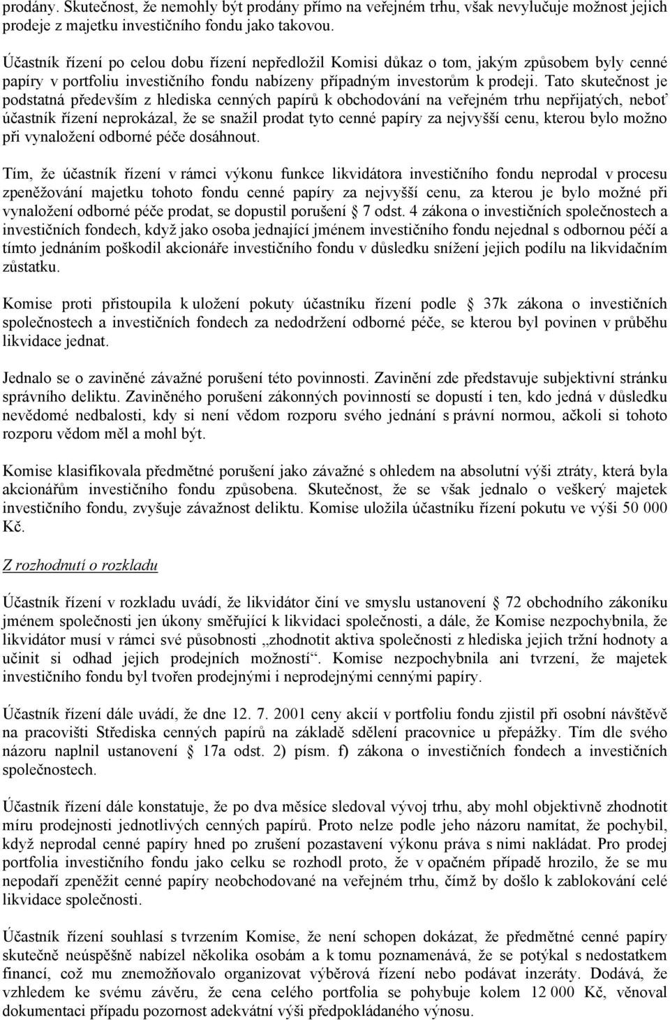 Tato skutečnost je podstatná především z hlediska cenných papírů k obchodování na veřejném trhu nepřijatých, neboť účastník řízení neprokázal, že se snažil prodat tyto cenné papíry za nejvyšší cenu,