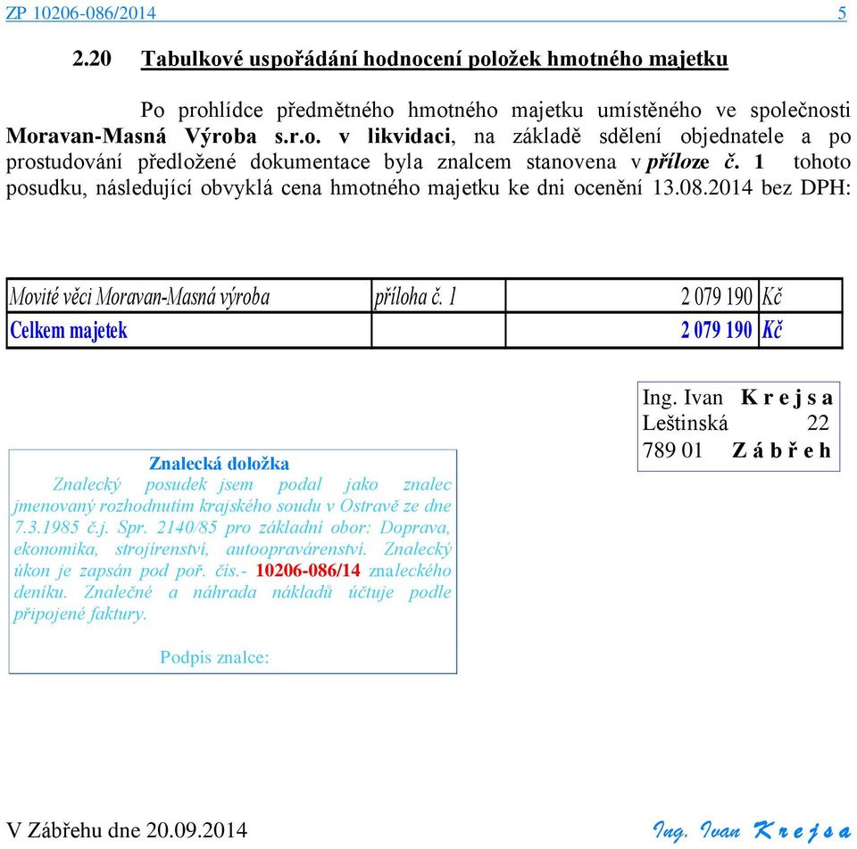 1 2 079 190 Kč Celkem majetek 2 079 190 Kč Znalecká doložka Znalecký posudek jsem podal jako znalec jmenovaný rozhodnutím krajského soudu v Ostravě ze dne 7.3.1985 č.j. Spr.