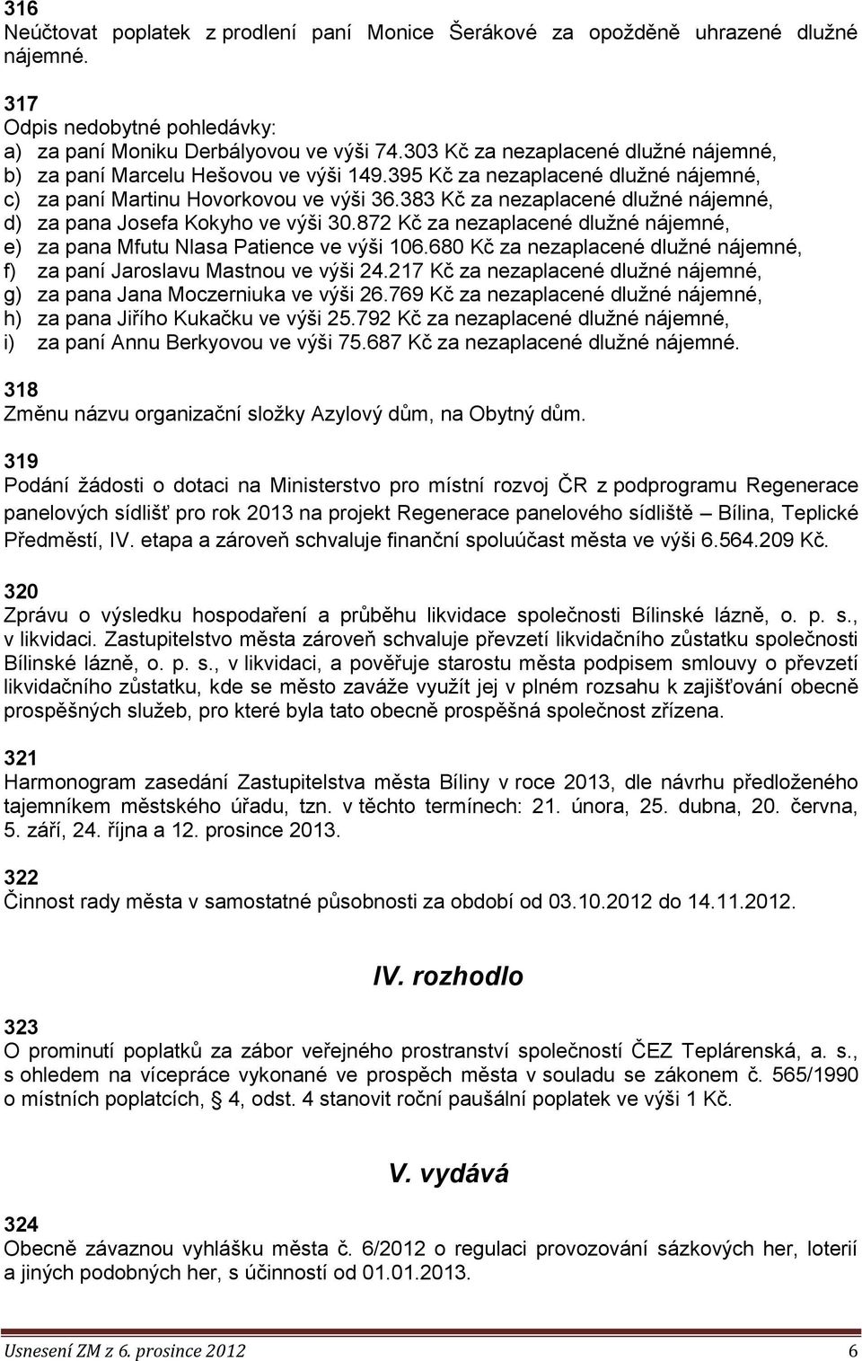 383 Kč za nezaplacené dlužné nájemné, d) za pana Josefa Kokyho ve výši 30.872 Kč za nezaplacené dlužné nájemné, e) za pana Mfutu Nlasa Patience ve výši 106.