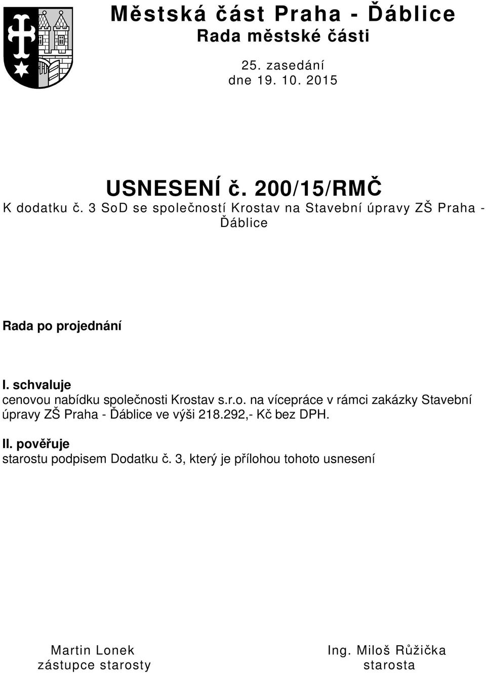 schvaluje cenovou nabídku společnosti Krostav s.r.o. na vícepráce v rámci zakázky Stavební úpravy ZŠ Praha - Ďáblice ve výši 18.