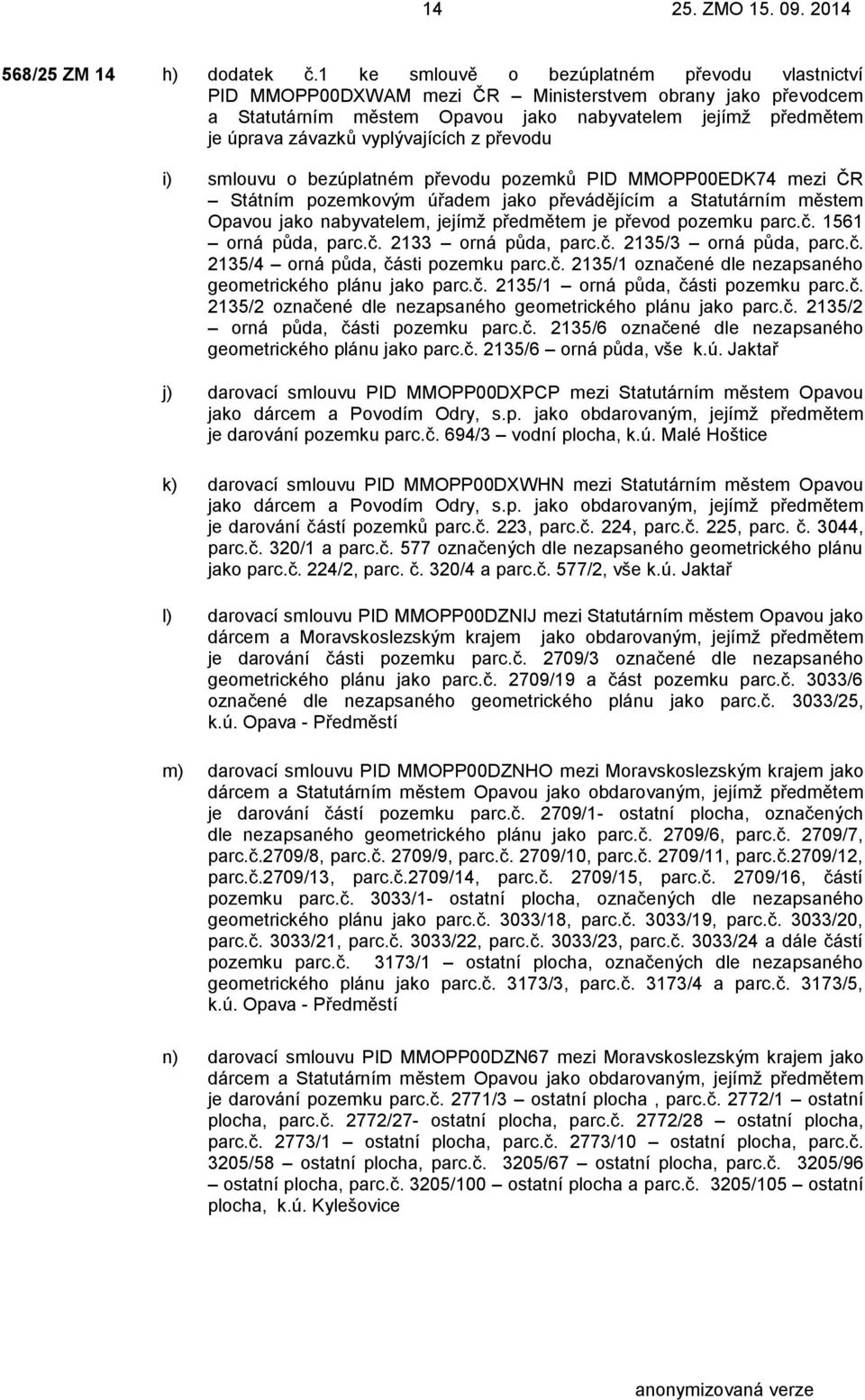 vyplývajících z převodu i) smlouvu o bezúplatném převodu pozemků PID MMOPP00EDK74 mezi ČR Státním pozemkovým úřadem jako převádějícím a Statutárním městem Opavou jako nabyvatelem, jejímž předmětem je