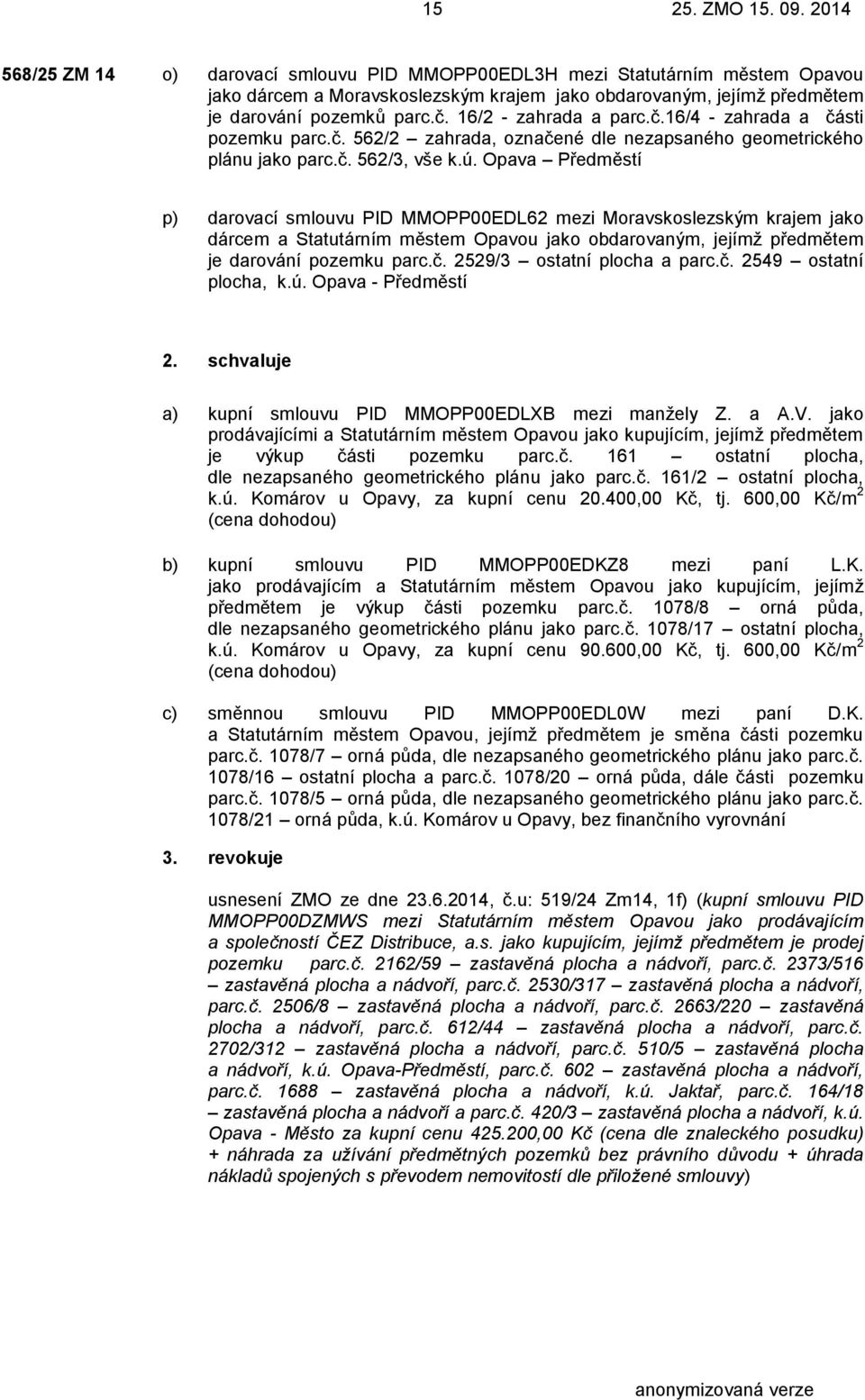 Opava Předměstí p) darovací smlouvu PID MMOPP00EDL62 mezi Moravskoslezským krajem jako dárcem a Statutárním městem Opavou jako obdarovaným, jejímž předmětem je darování pozemku parc.č.
