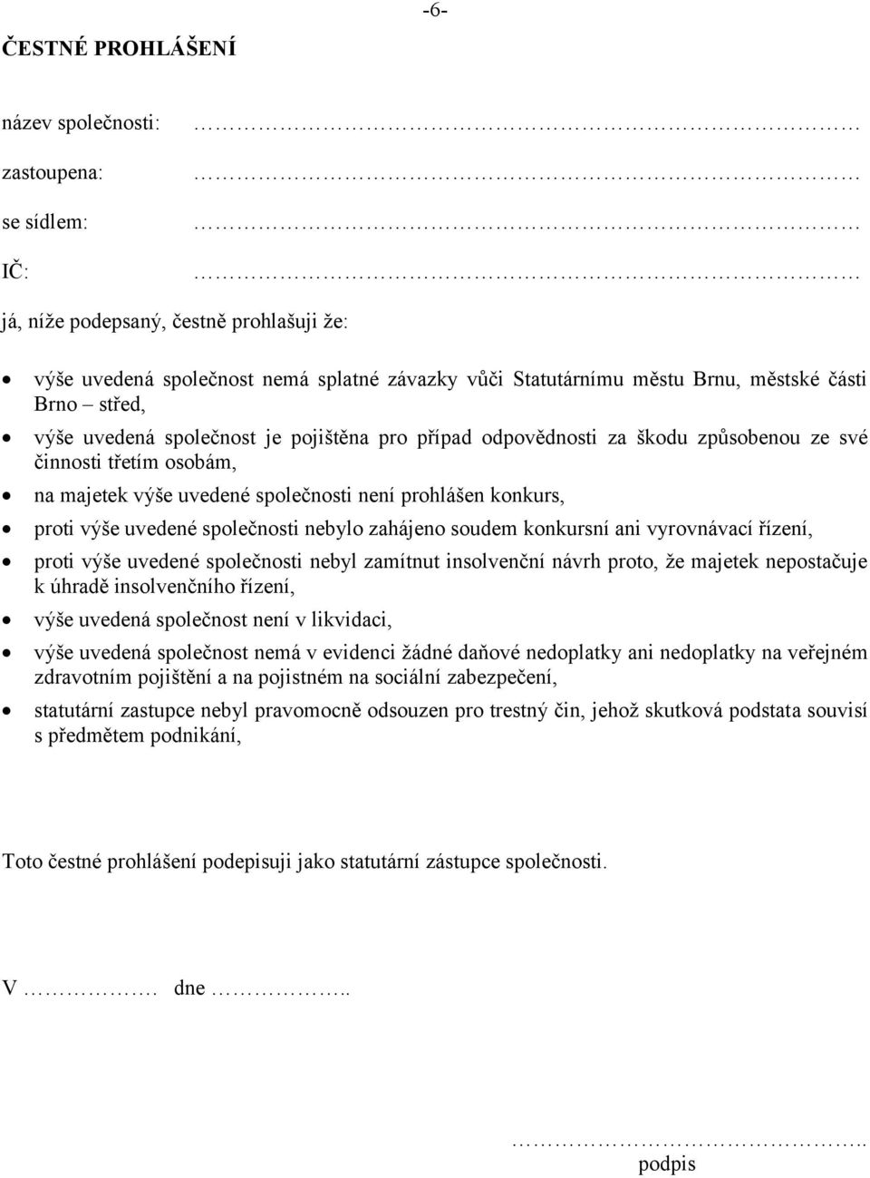 uvedené společnosti nebylo zahájeno soudem konkursní ani vyrovnávací řízení, proti výše uvedené společnosti nebyl zamítnut insolvenční návrh proto, že majetek nepostačuje k úhradě insolvenčního