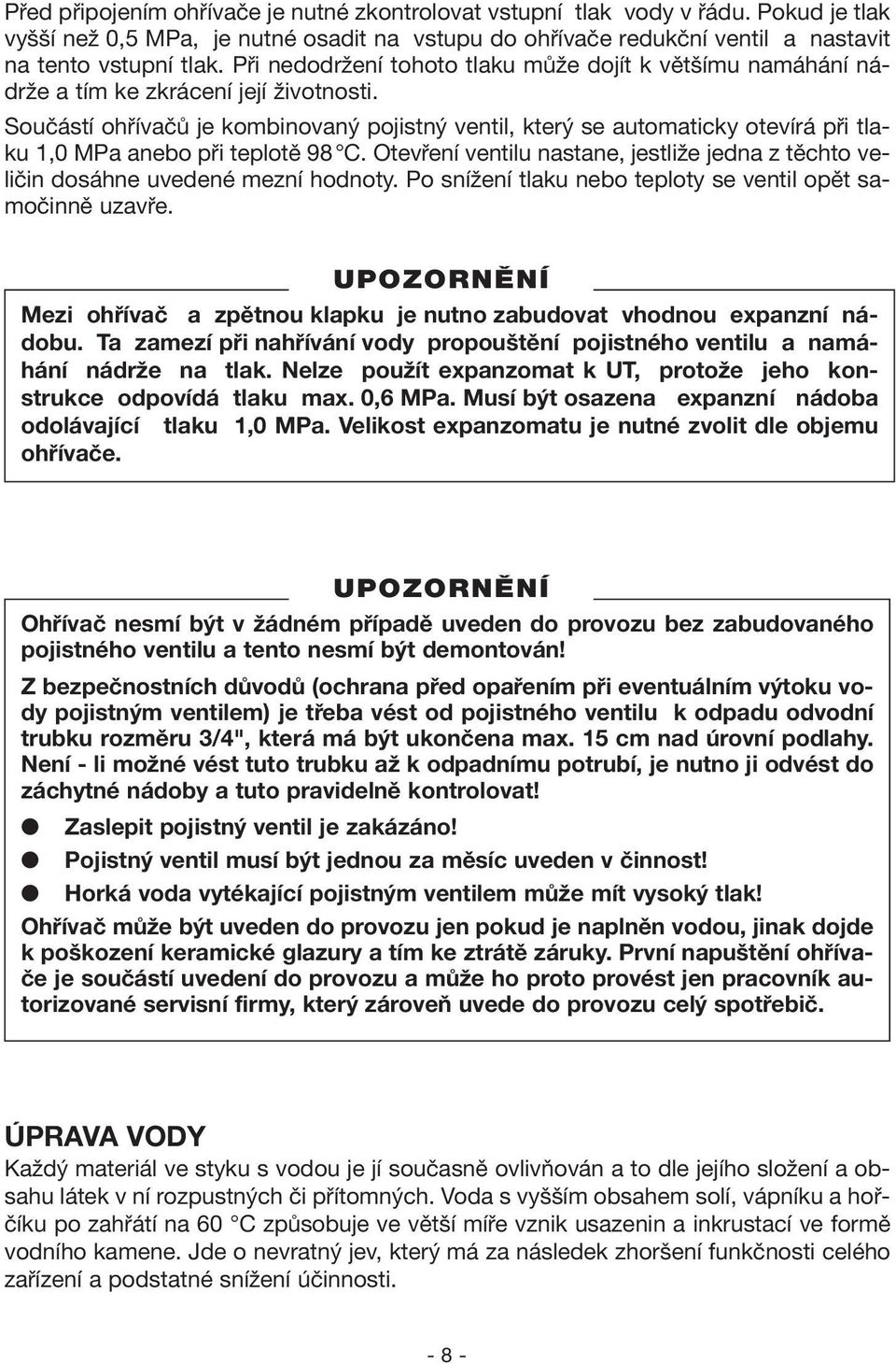 Součástí ohřívačů je kombinovaný pojistný ventil, který se automaticky otevírá při tlaku 1,0 MPa anebo při teplotě 98 C.