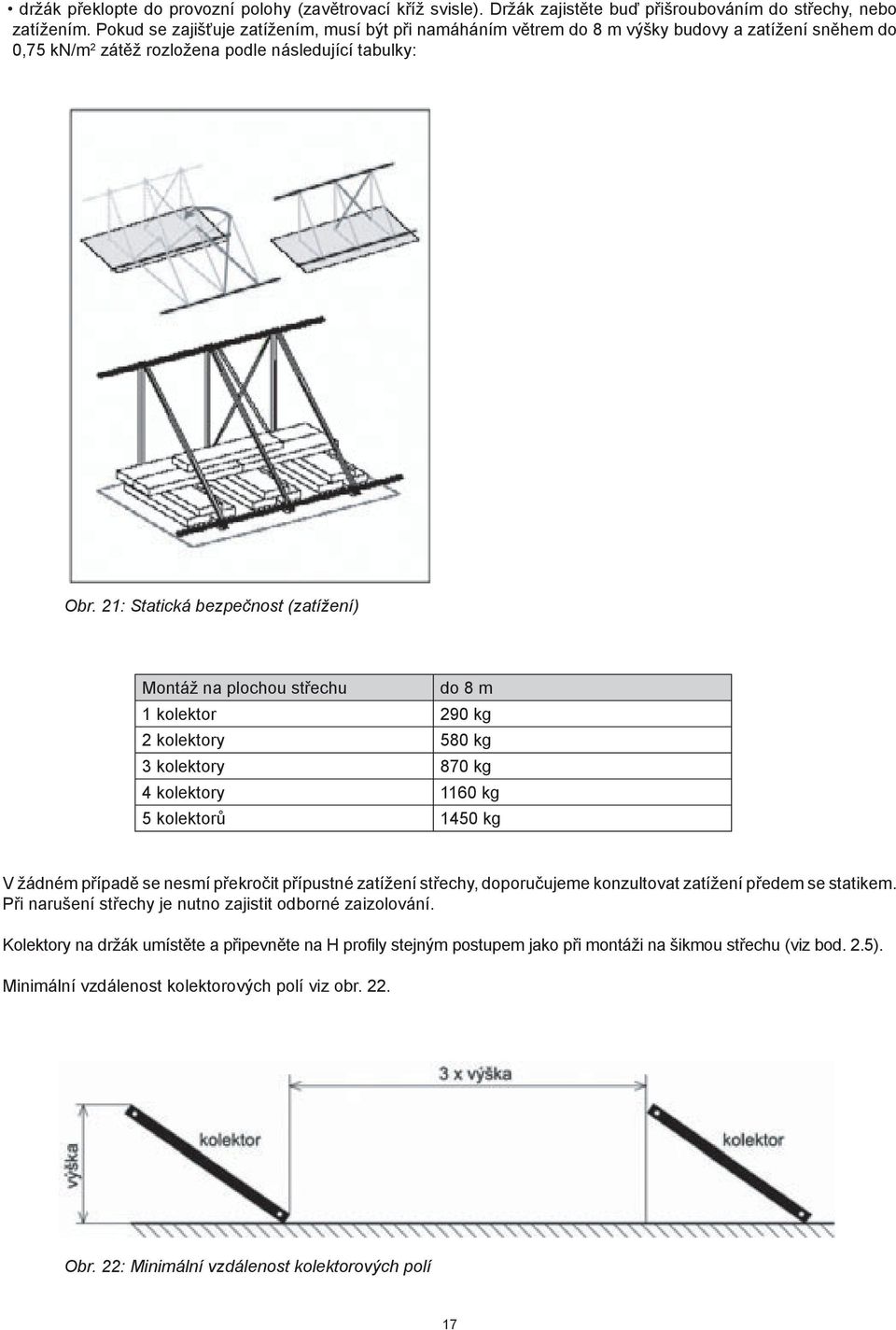21: Statická bezpečnost (zatížení) Montáž na plochou střechu do 8 m 1 kolektor 290 kg 2 kolektory 580 kg 3 kolektory 870 kg 4 kolektory 1160 kg 5 kolektorů 1450 kg V žádném případě se nesmí překročit