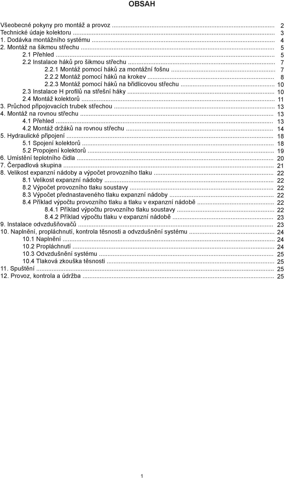 .. 11 3. Průchod připojovacích trubek střechou... 13 4. Montáž na rovnou střechu... 13 4.1 Přehled... 13 4.2 Montáž držáků na rovnou střechu... 14 5. Hydraulické připojení... 18 5.1 Spojení kolektorů.