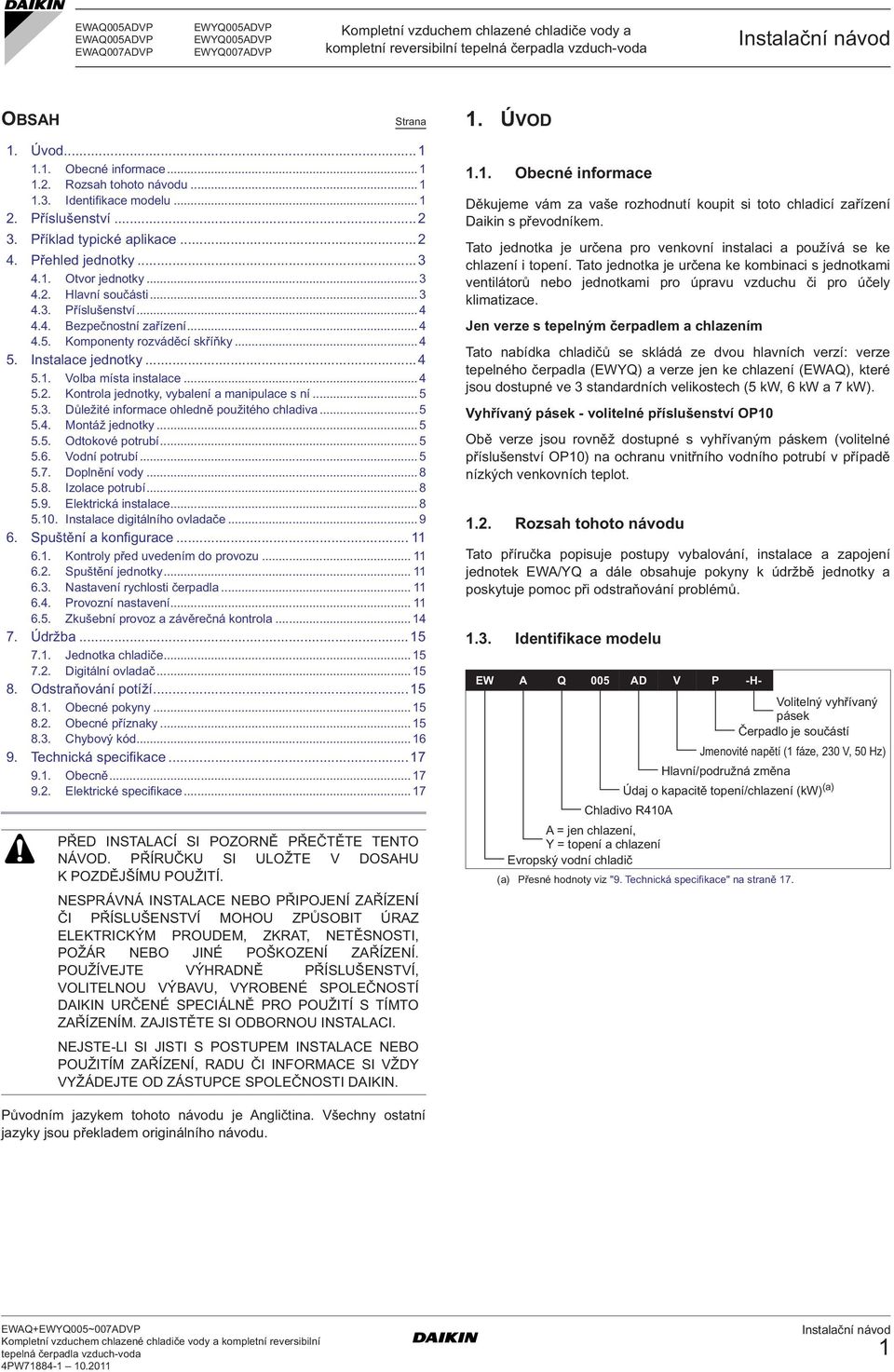 4. Bezpečnostní zařízení... 4 4.5. Komponenty rozváděcí skříňky... 4 5. Instalace jednotky...4 5.. Volba místa instalace... 4 5.2. Kontrola jednotky, vybalení a manipulace s ní... 5 5.3.