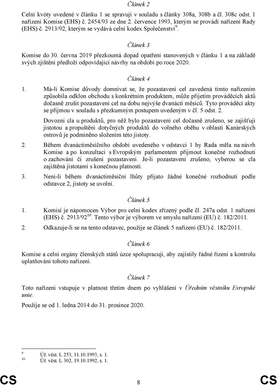 června 2019 přezkoumá dopad opatření stanovených v článku 1 a na základě svých zjištění předloží odpovídající návrhy na období po roce 2020. Článek 4 1.