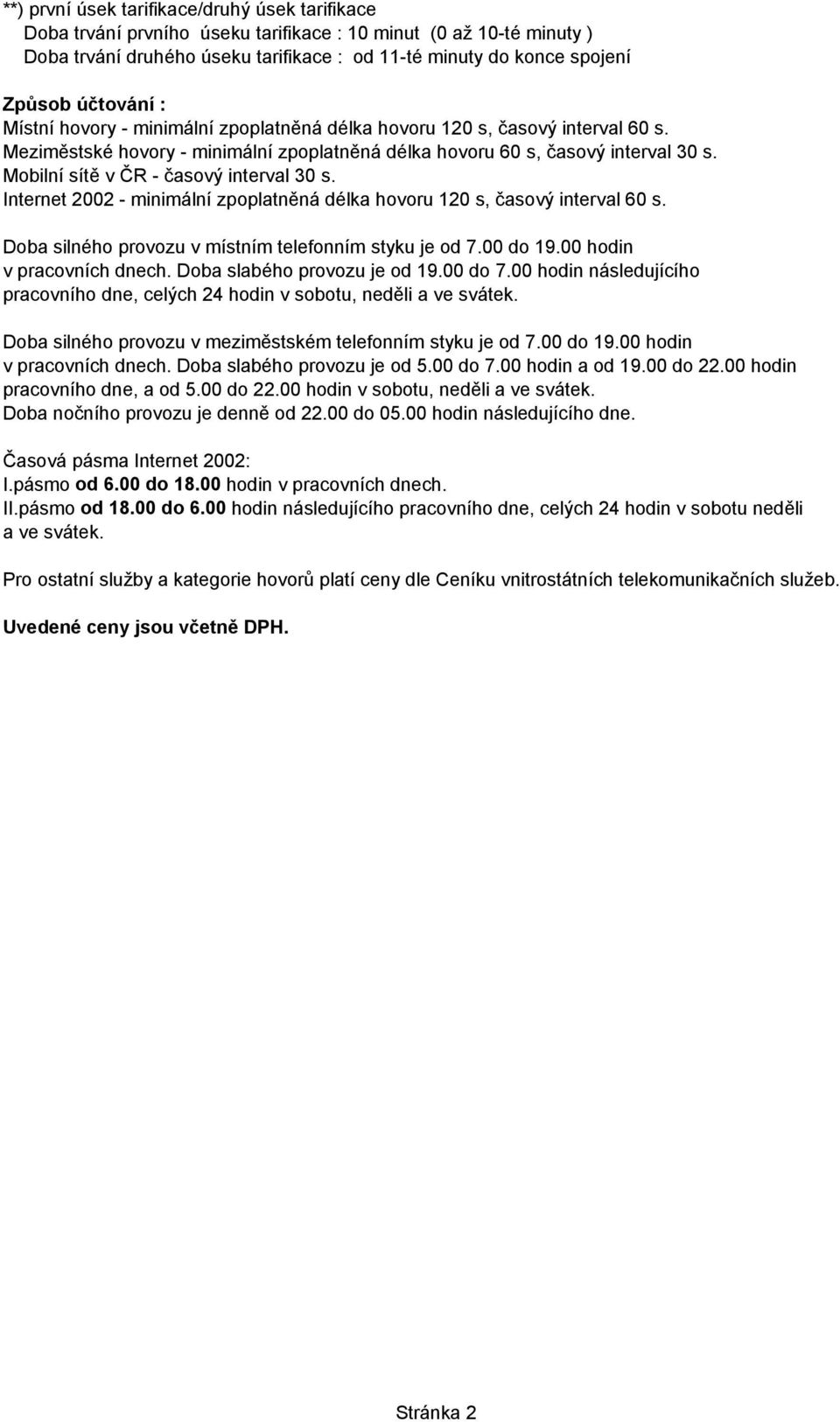 Internet 2002 - minimální zpoplatněná délka hovoru 120 s, časový interval 60 s. Doba silného provozu v místním telefonním styku je od 7.00 do 19.00 hodin v pracovních dnech.