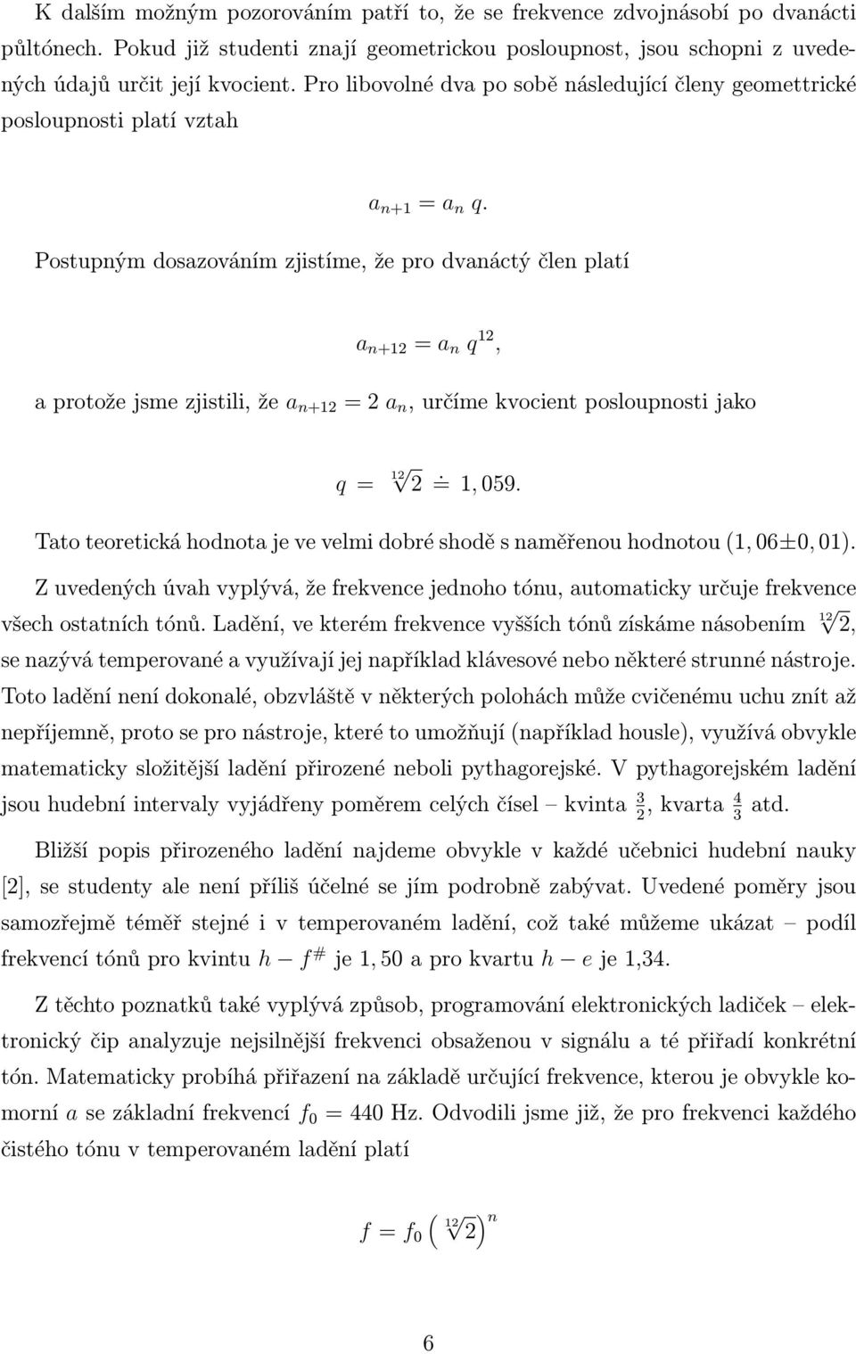 Postupným dosazováním zjistíme, že pro dvanáctý člen platí a n+12 = a n q 12, a protože jsme zjistili, že a n+12 = 2 a n, určíme kvocient posloupnosti jako q = 12 2 =. 1, 059.