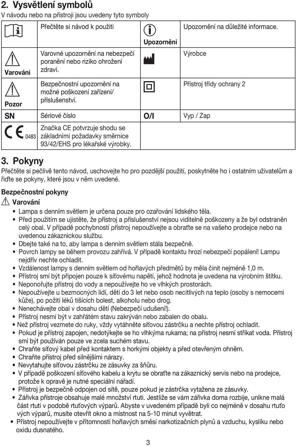 SN Sériové číslo O/I Vyp / Zap Značka CE potvrzuje shodu se základními požadavky směrnice 93/42/EHS pro lékařské výrobky. 3.