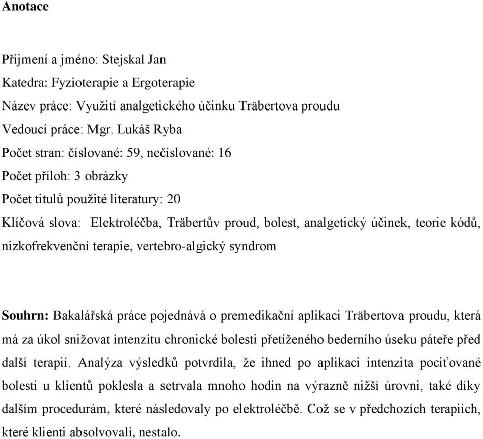 kódů, nízkofrekvenční terapie, vertebro-algický syndrom Souhrn: Bakalářská práce pojednává o premedikační aplikaci Träbertova proudu, která má za úkol snižovat intenzitu chronické bolesti přetíženého