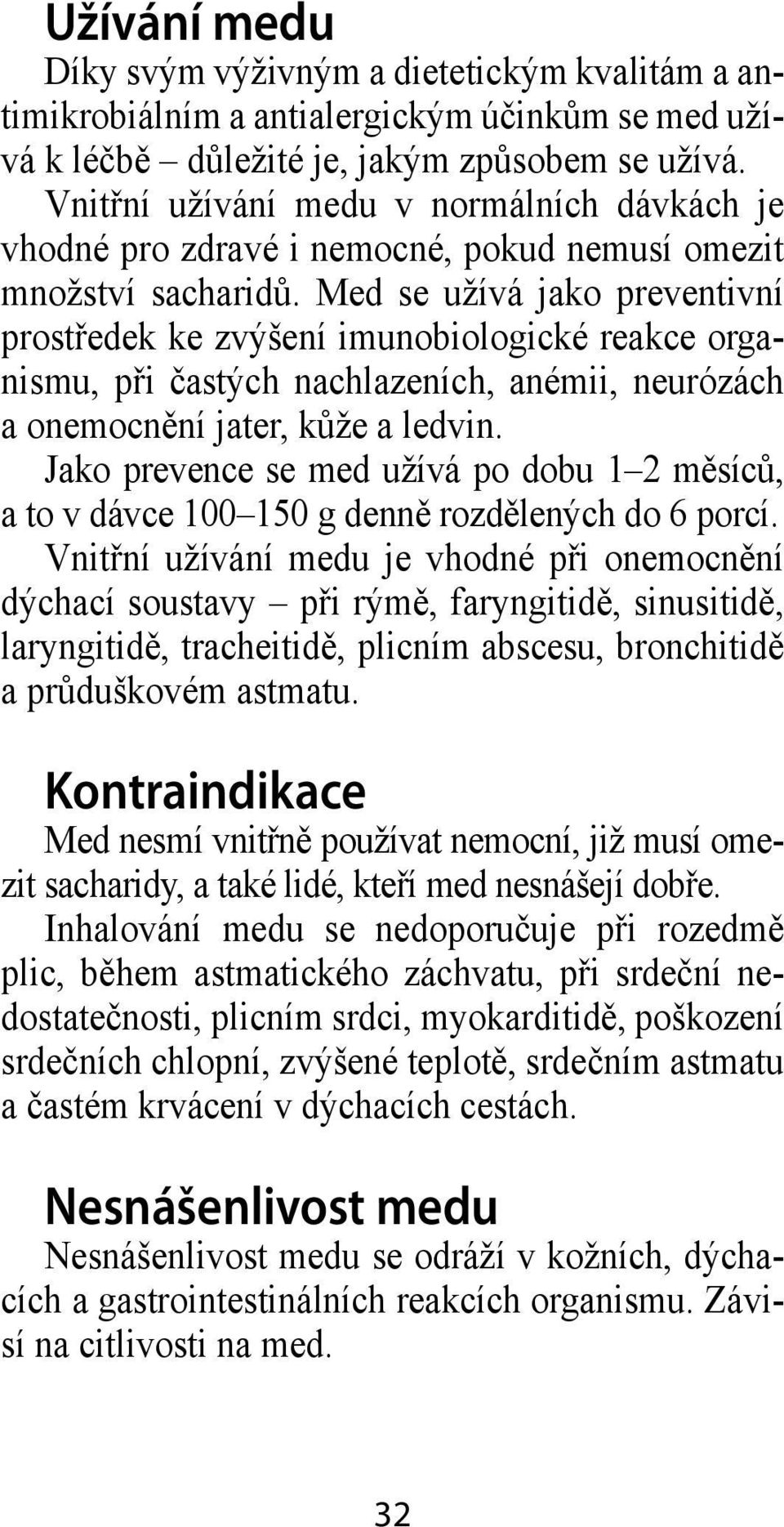 Med se užívá jako preventivní prostředek ke zvýšení imunobiologické reakce organismu, při častých nachlazeních, anémii, neurózách a onemocnění jater, kůže a ledvin.