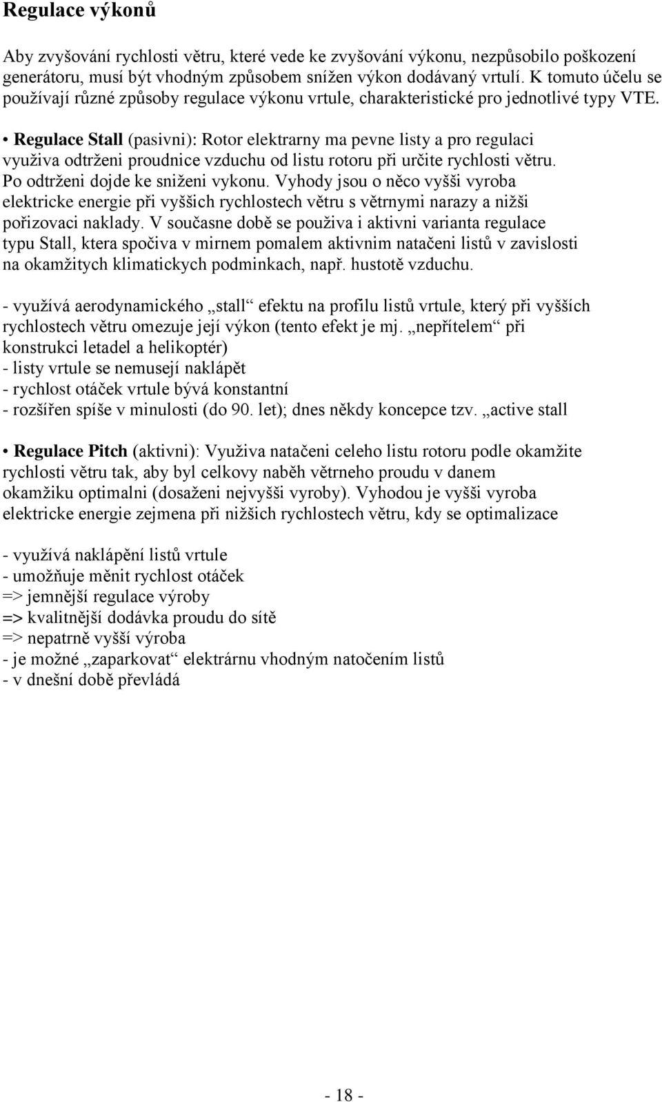 Regulace Stall (pasivni): Rotor elektrarny ma pevne listy a pro regulaci využiva odtrženi proudnice vzduchu od listu rotoru při určite rychlosti větru. Po odtrženi dojde ke sniženi vykonu.