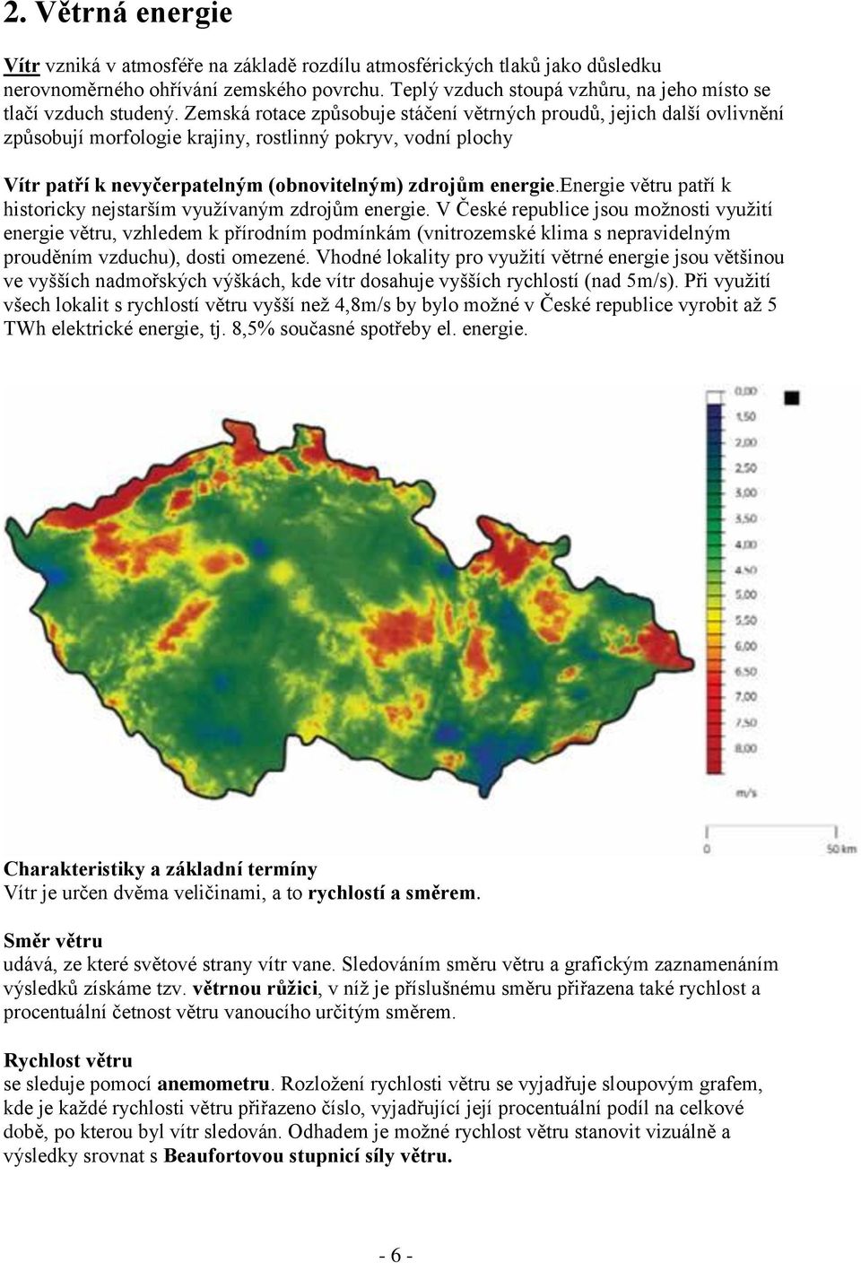 Zemská rotace způsobuje stáčení větrných proudů, jejich další ovlivnění způsobují morfologie krajiny, rostlinný pokryv, vodní plochy Vítr patří k nevyčerpatelným (obnovitelným) zdrojům energie.