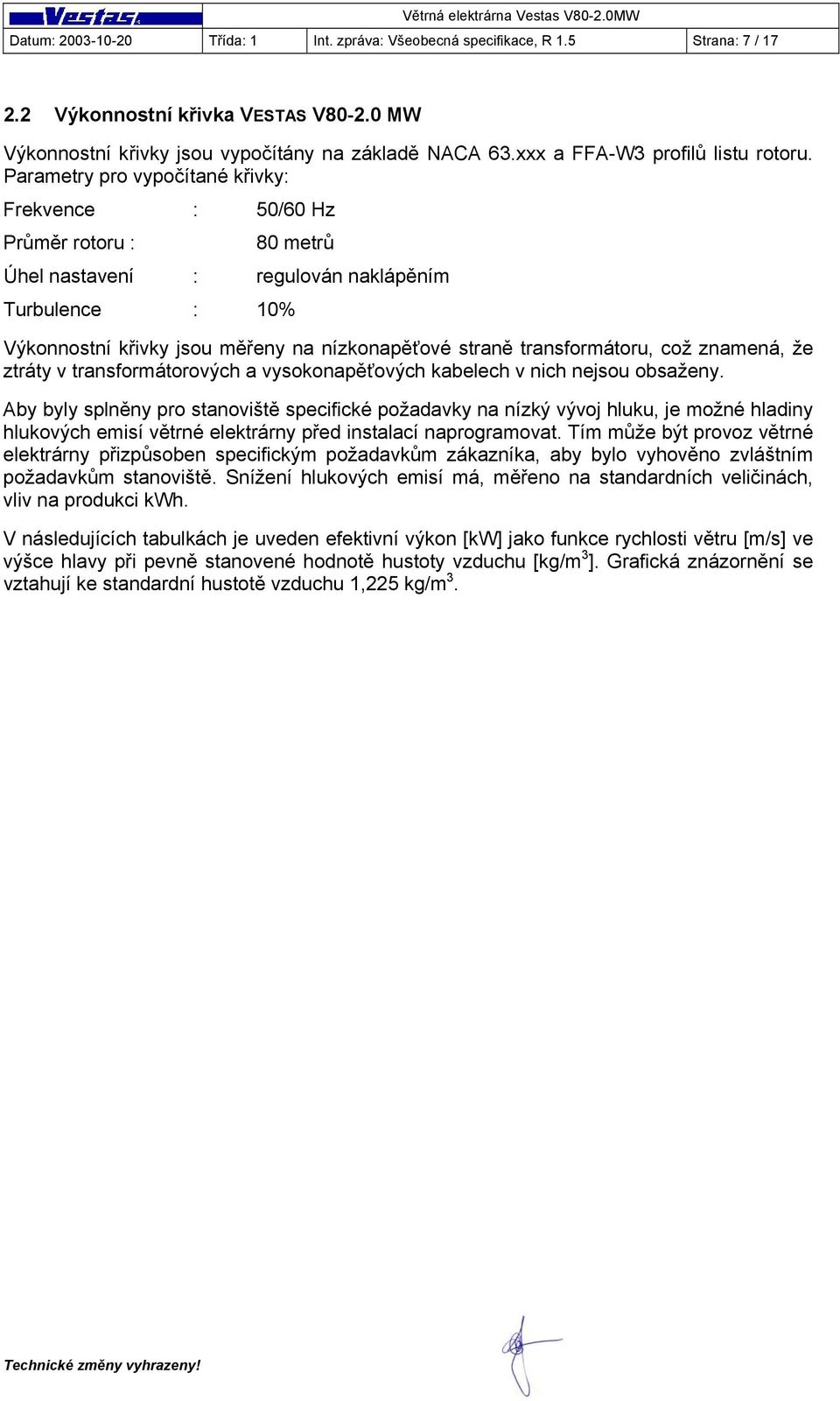 Parametry pro vypočítané křivky: Frekvence : 50/60 Hz Průměr rotoru : 80 metrů Úhel nastavení : regulován naklápěním Turbulence : 10% Výkonnostní křivky jsou měřeny na nízkonapěťové straně