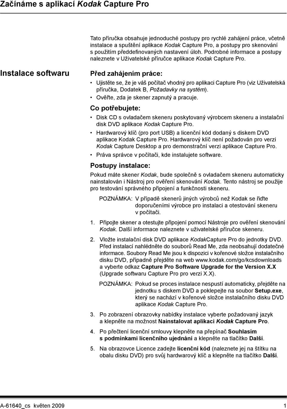 Instalace softwaru Před zahájením práce: Ujistěte se, že je váš počítač vhodný pro aplikaci Capture Pro (viz Uživatelská příručka, Dodatek B, Požadavky na systém).