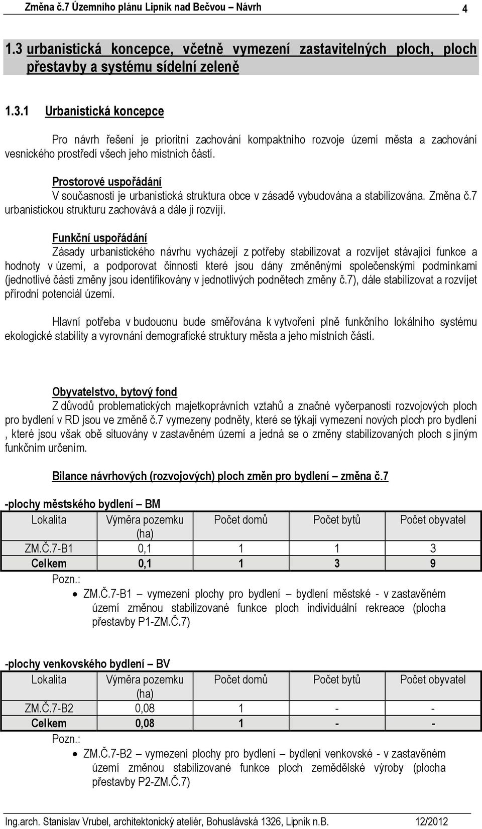 Funkční uspořádání Zásady urbanistického návrhu vycházejí z potřeby stabilizovat a rozvíjet stávající funkce a hodnoty v území, a podporovat činnosti které jsou dány změněnými společenskými