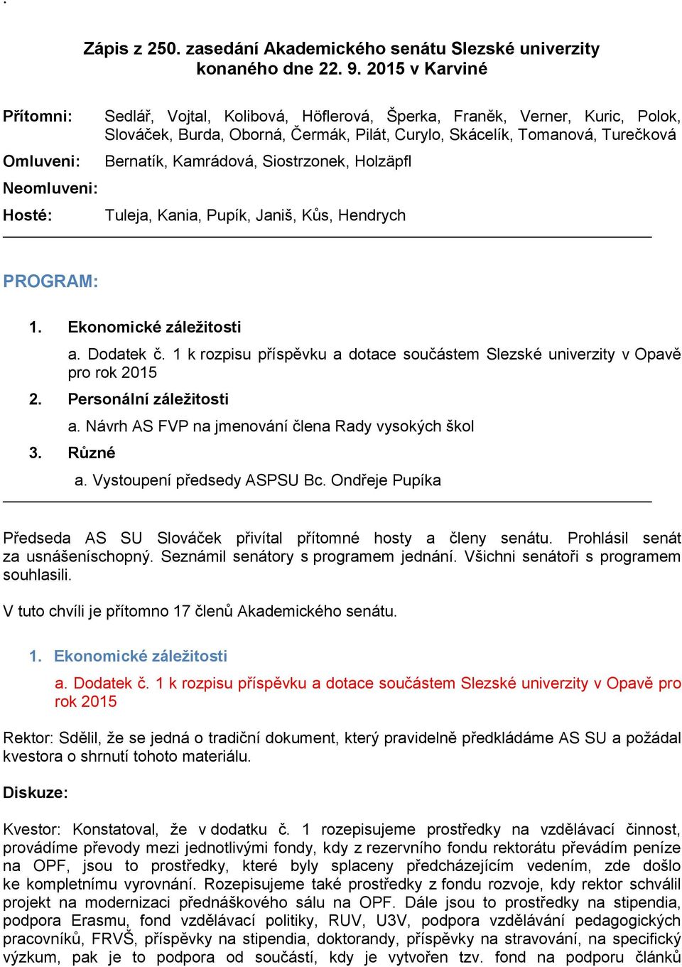 Turečková Bernatík, Kamrádová, Siostrzonek, Holzäpfl Tuleja, Kania, Pupík, Janiš, Kůs, Hendrych PROGRAM: 1. Ekonomické záležitosti a. Dodatek č.