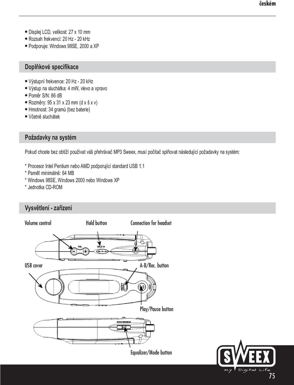 přehrávač MP3 Sweex, musí počítač splňovat následující požadavky na systém: * Procesor Intel Pentium nebo AMD podporující standard USB 1.