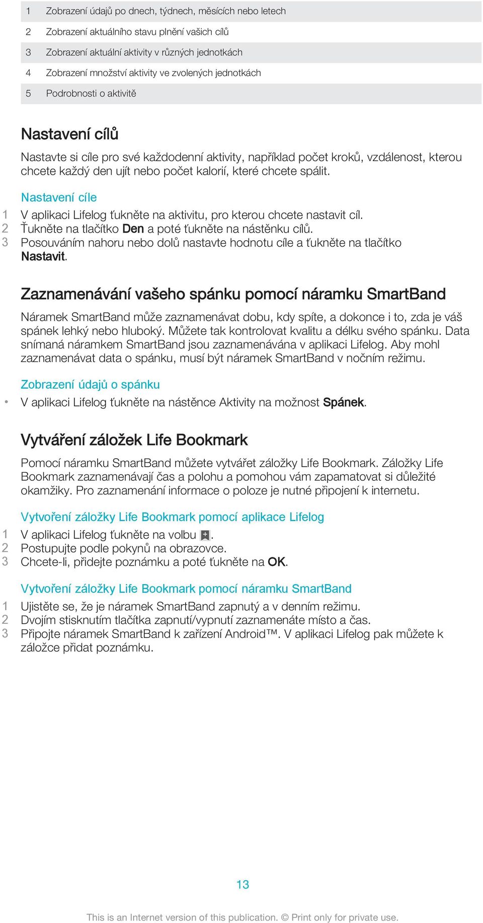 spálit. Nastavení cíle 1 V aplikaci Lifelog ťukněte na aktivitu, pro kterou chcete nastavit cíl. 2 Ťukněte na tlačítko Den a poté ťukněte na nástěnku cílů.