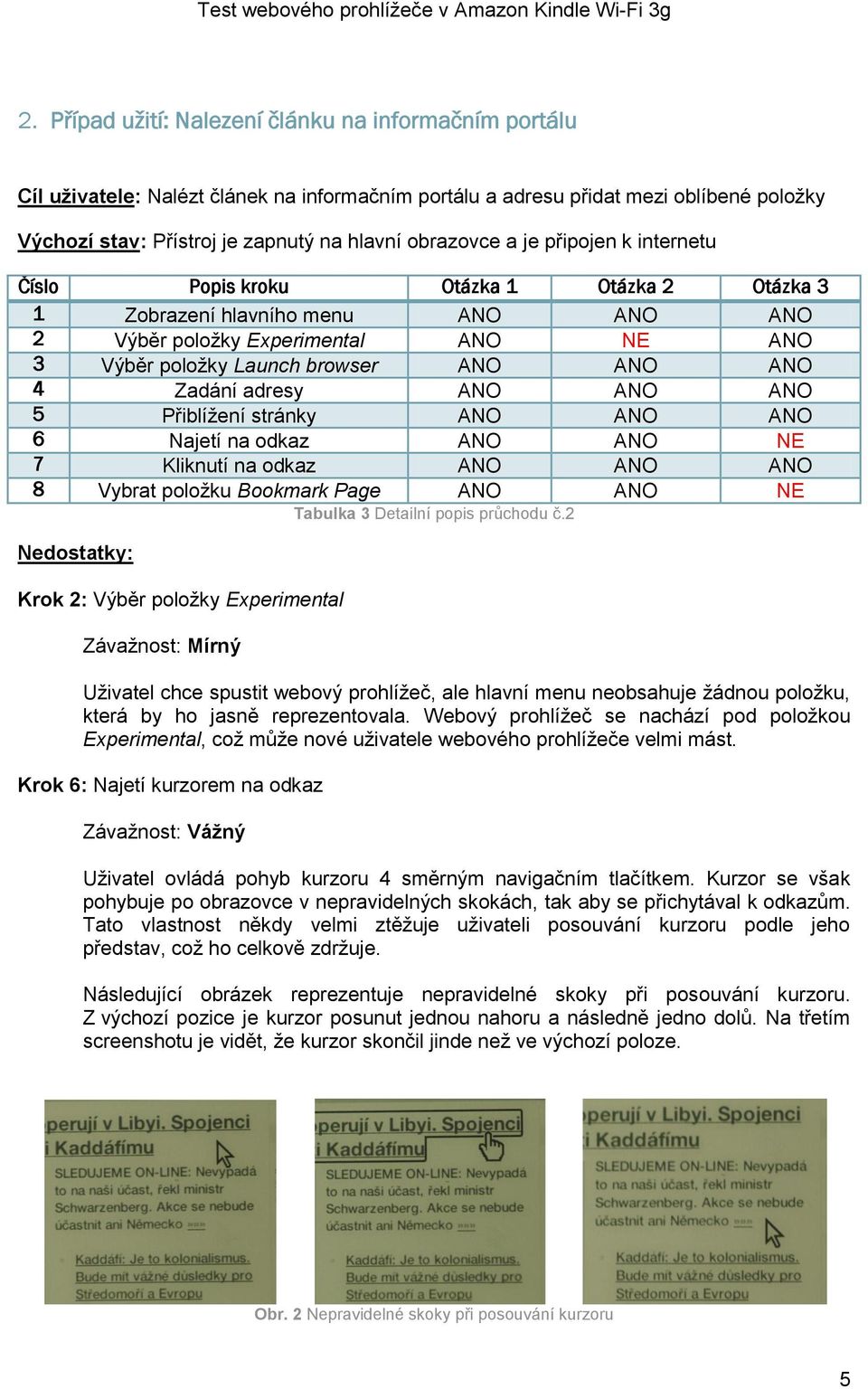 Zadání adresy ANO ANO ANO 5 Přiblížení stránky ANO ANO ANO 6 Najetí na odkaz ANO ANO NE 7 Kliknutí na odkaz ANO ANO ANO 8 Vybrat položku Bookmark Page ANO ANO NE Tabulka 3 Detailní popis průchodu č.