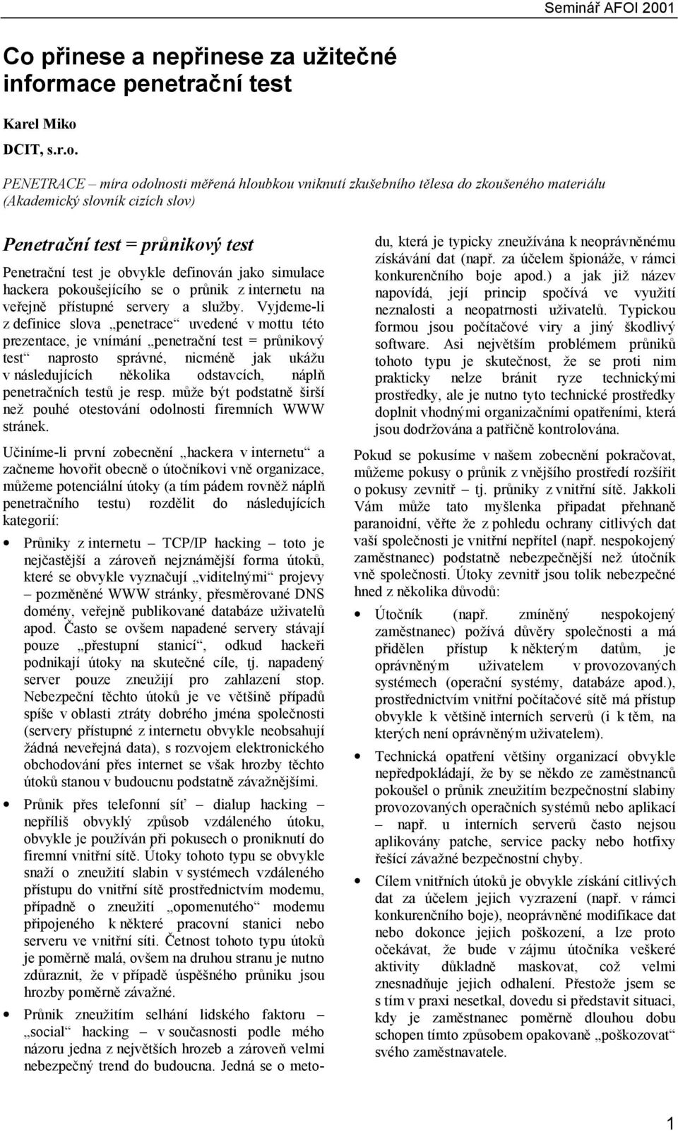 Vyjdeme-li z definice slova penetrace uvedené v mottu této prezentace, je vnímání penetrační test = průnikový test naprosto správné, nicméně jak ukážu v následujících několika odstavcích, náplň
