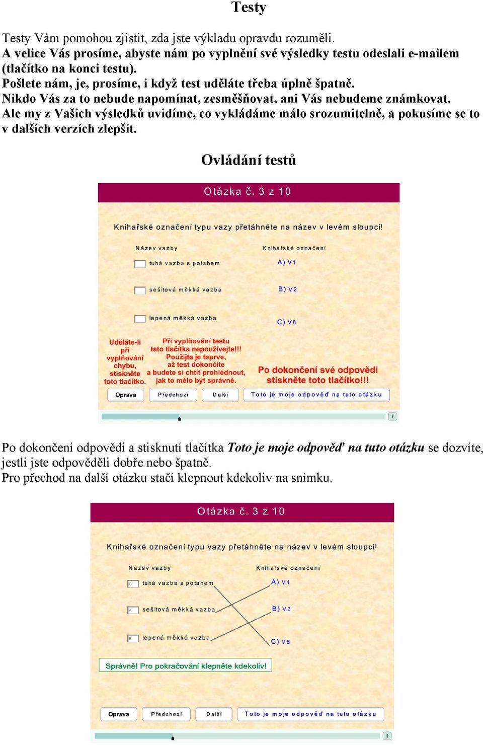 Pošlete nám, je, prosíme, i když test uděláte třeba úplně špatně. Nikdo Vás za to nebude napomínat, zesměšňovat, ani Vás nebudeme známkovat.