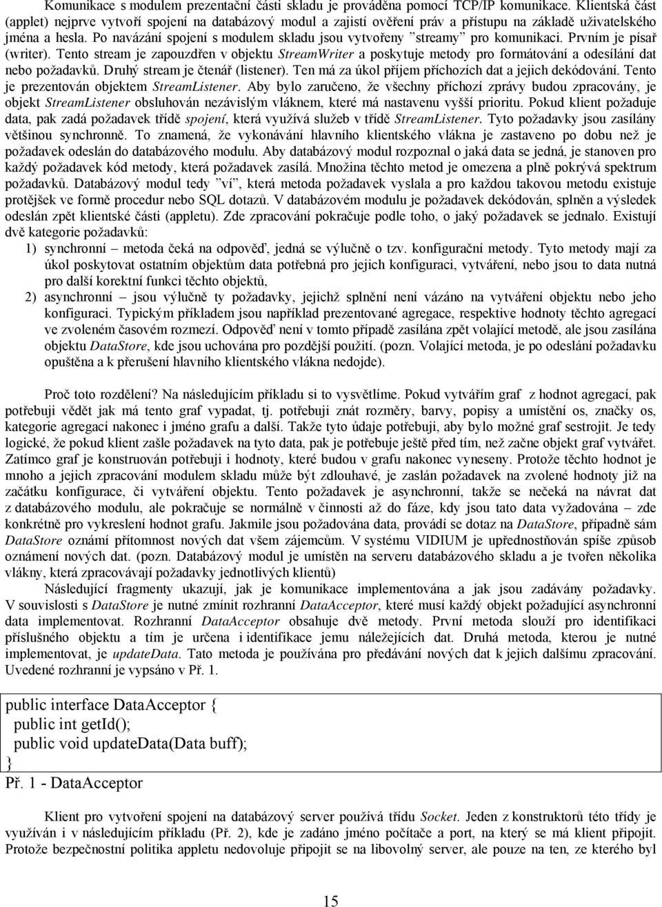 Po navázání spojení s modulem skladu jsou vytvořeny streamy pro komunikaci. Prvním je písař (writer).